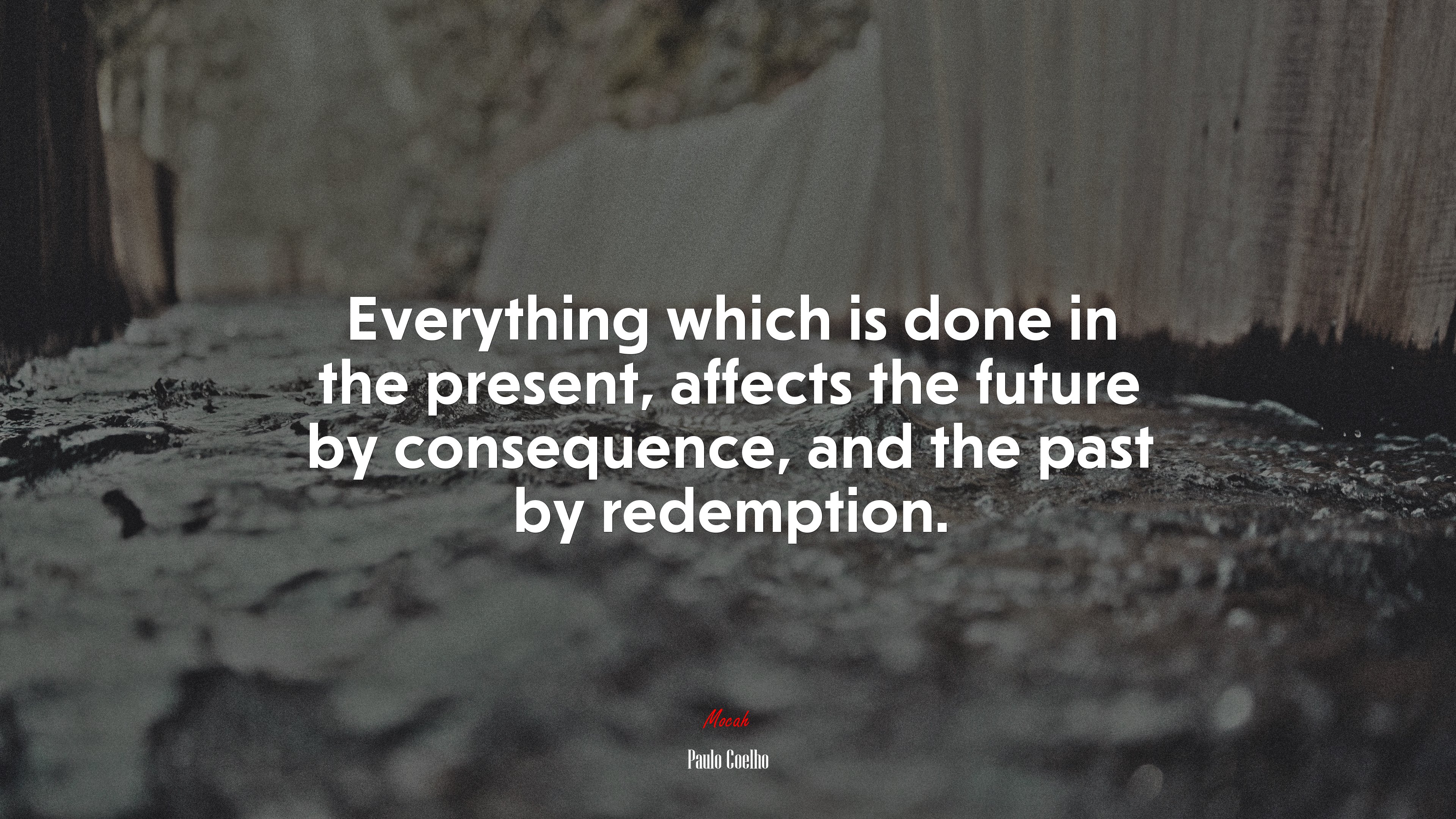 Everything which is done in the present, affects the future by consequence, and the past by redemption. | Paulo Coelho quote HD Wallpaper