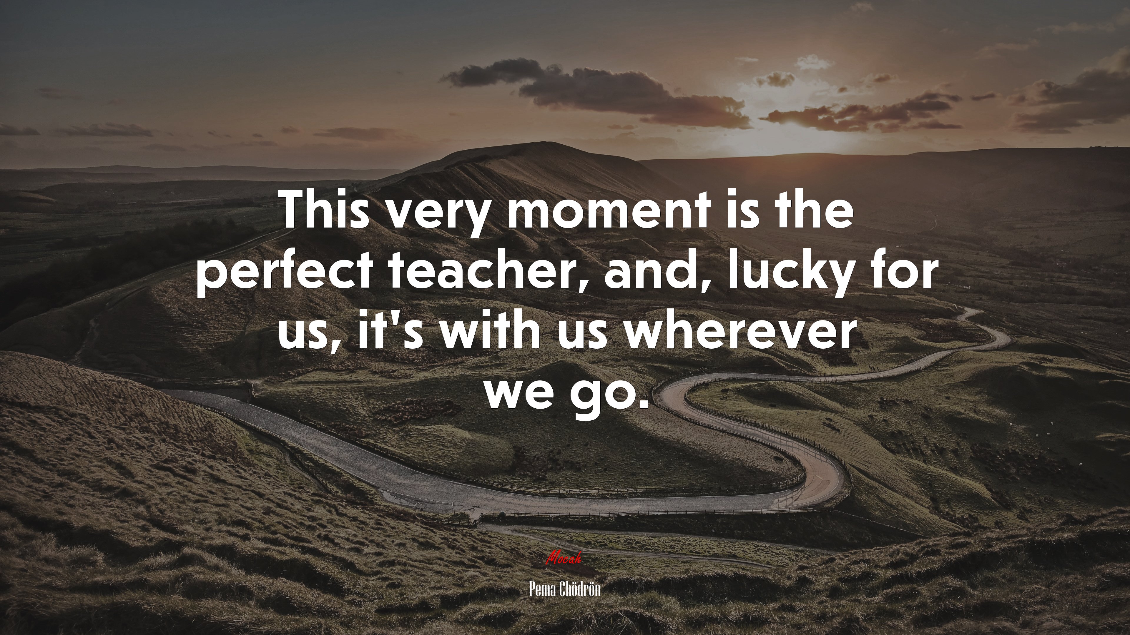 This very moment is the perfect teacher, and, lucky for us, it’s with us wherever we go. | Pema Chödrön quote HD Wallpaper