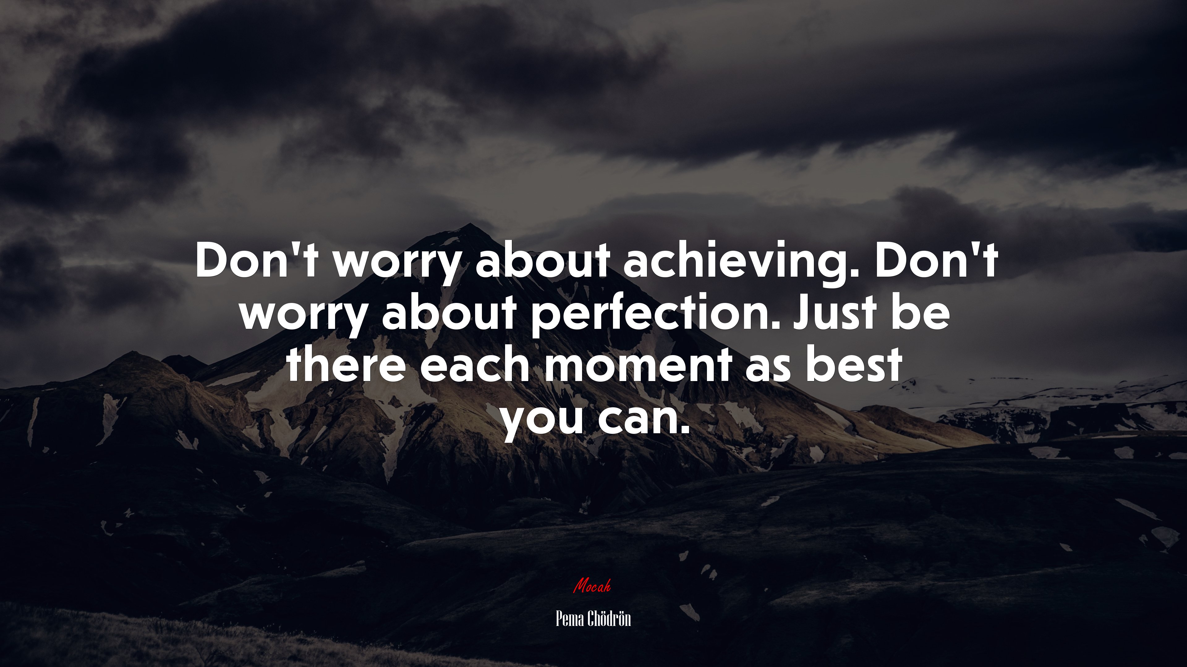 Don’t worry about achieving. Don’t worry about perfection. Just be there each moment as best you can. | Pema Chödrön quote HD Wallpaper