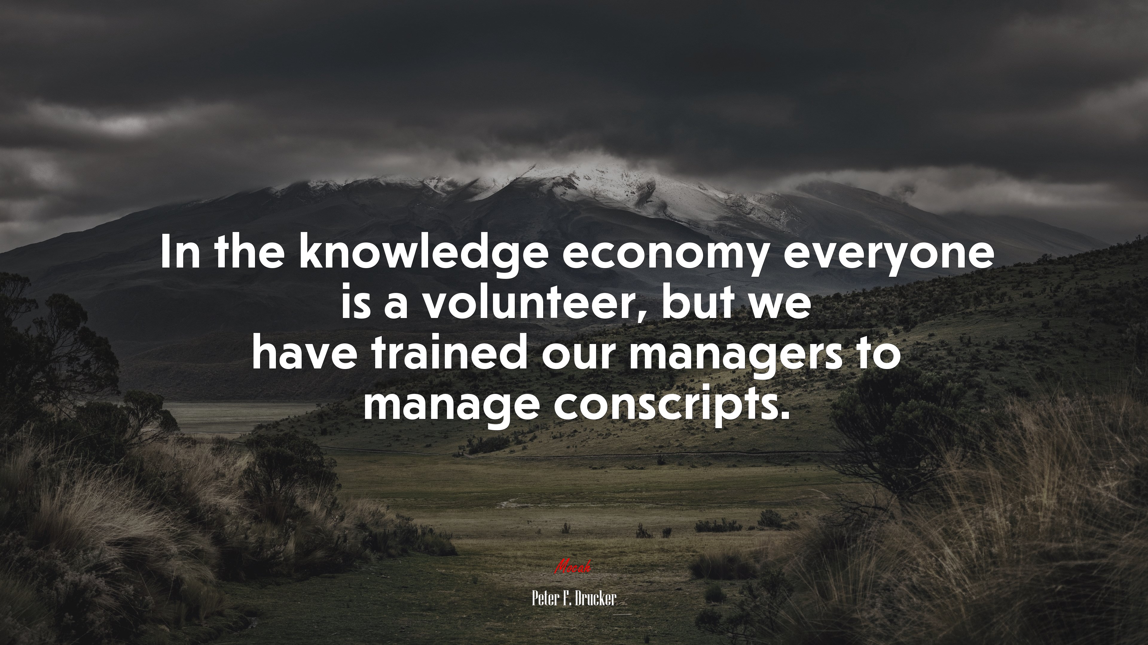 In the knowledge economy everyone is a volunteer, but we have trained our managers to manage conscripts. | Peter F. Drucker quote HD Wallpaper