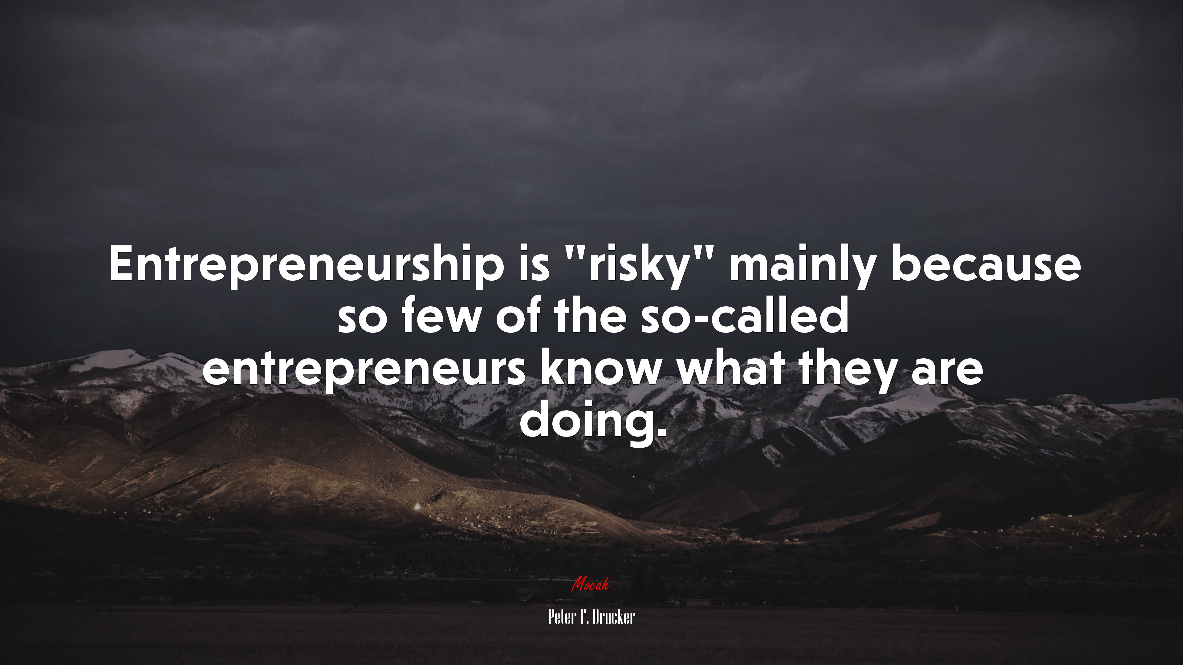 Entrepreneurship is “risky” mainly because so few of the so-called entrepreneurs know what they are doing. | Peter F. Drucker quote HD Wallpaper