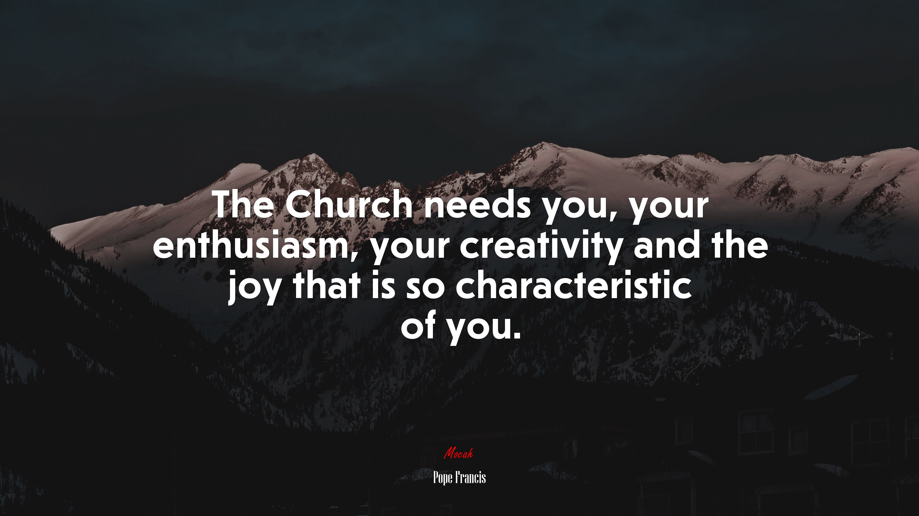 The Church needs you, your enthusiasm, your creativity and the joy that is so characteristic of you. | Pope Francis quote HD Wallpaper