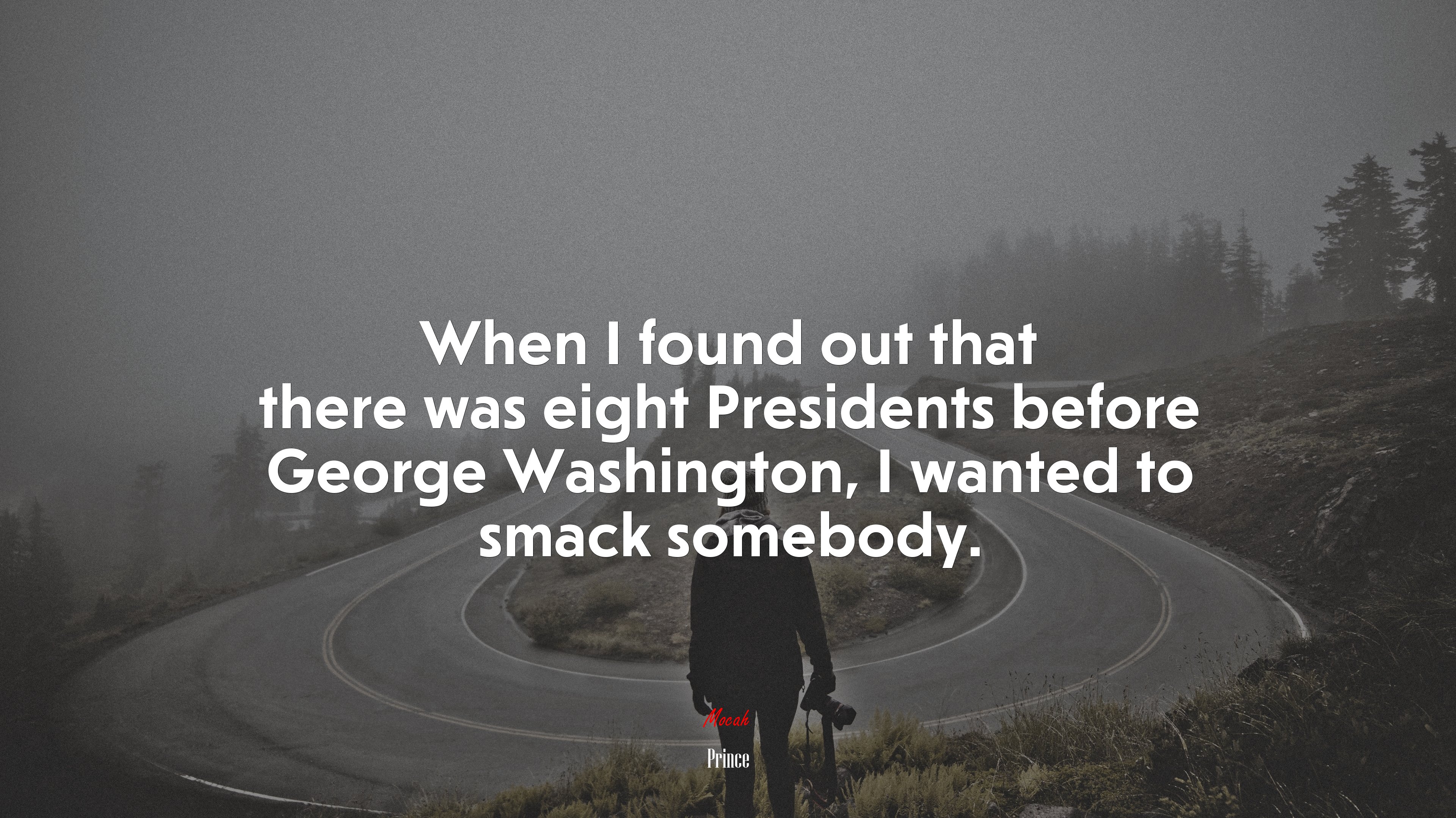 When I found out that there was eight Presidents before George Washington, I wanted to smack somebody. | Prince quote HD Wallpaper