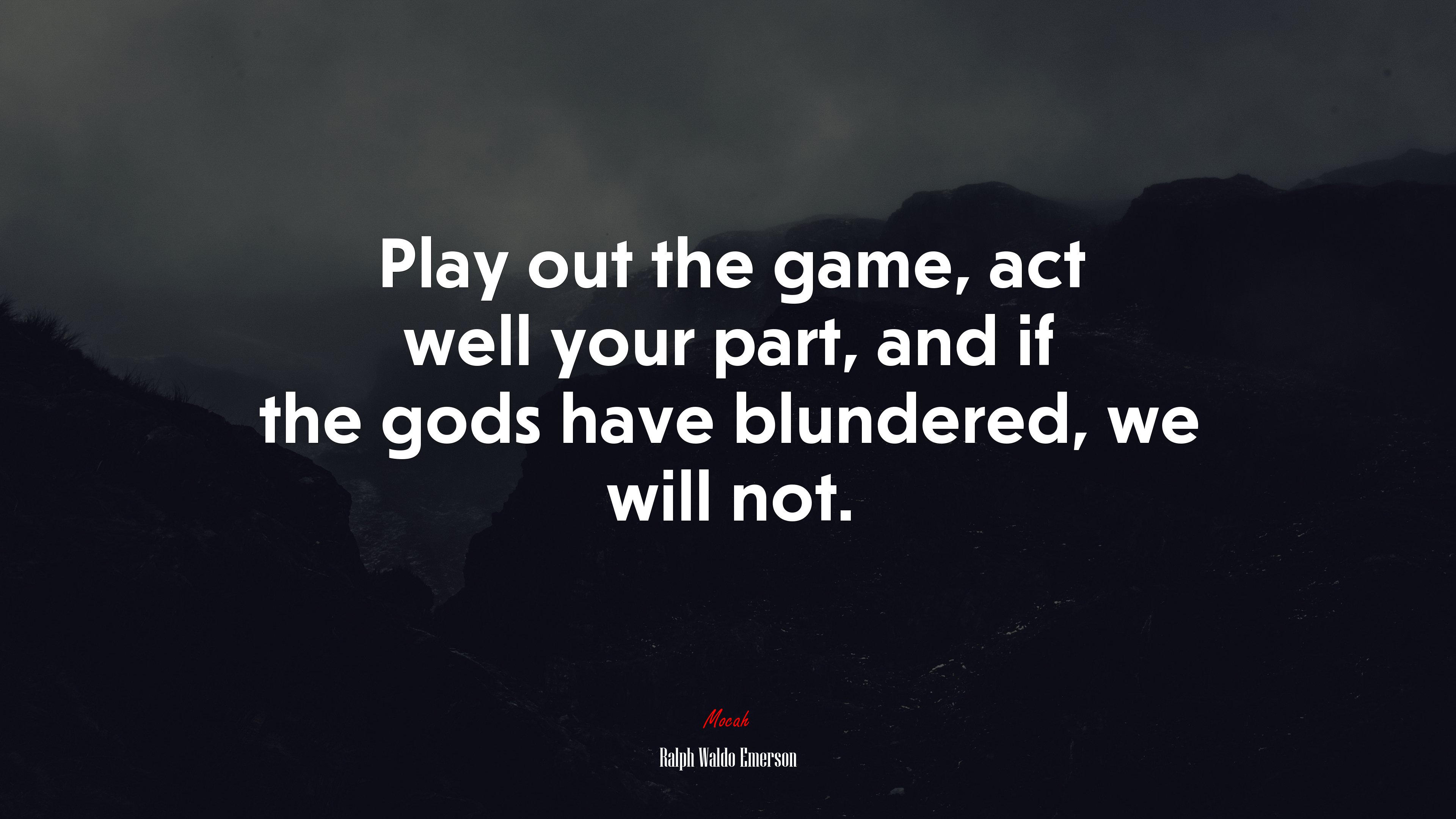 Play out the game, act well your part, and if the gods have blundered, we will not. | Ralph Waldo Emerson quote HD Wallpaper