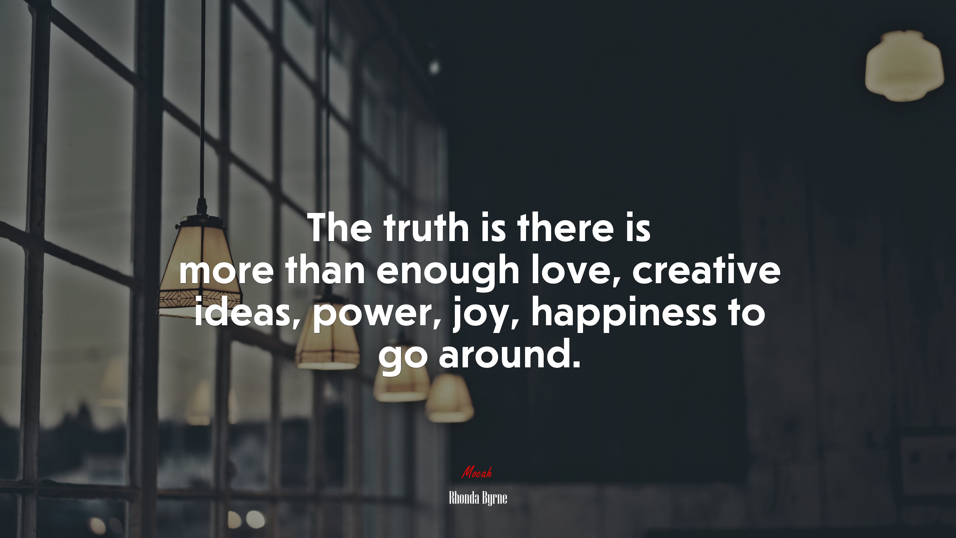 The truth is there is more than enough love, creative ideas, power, joy, happiness to go around. | Rhonda Byrne quote HD Wallpaper