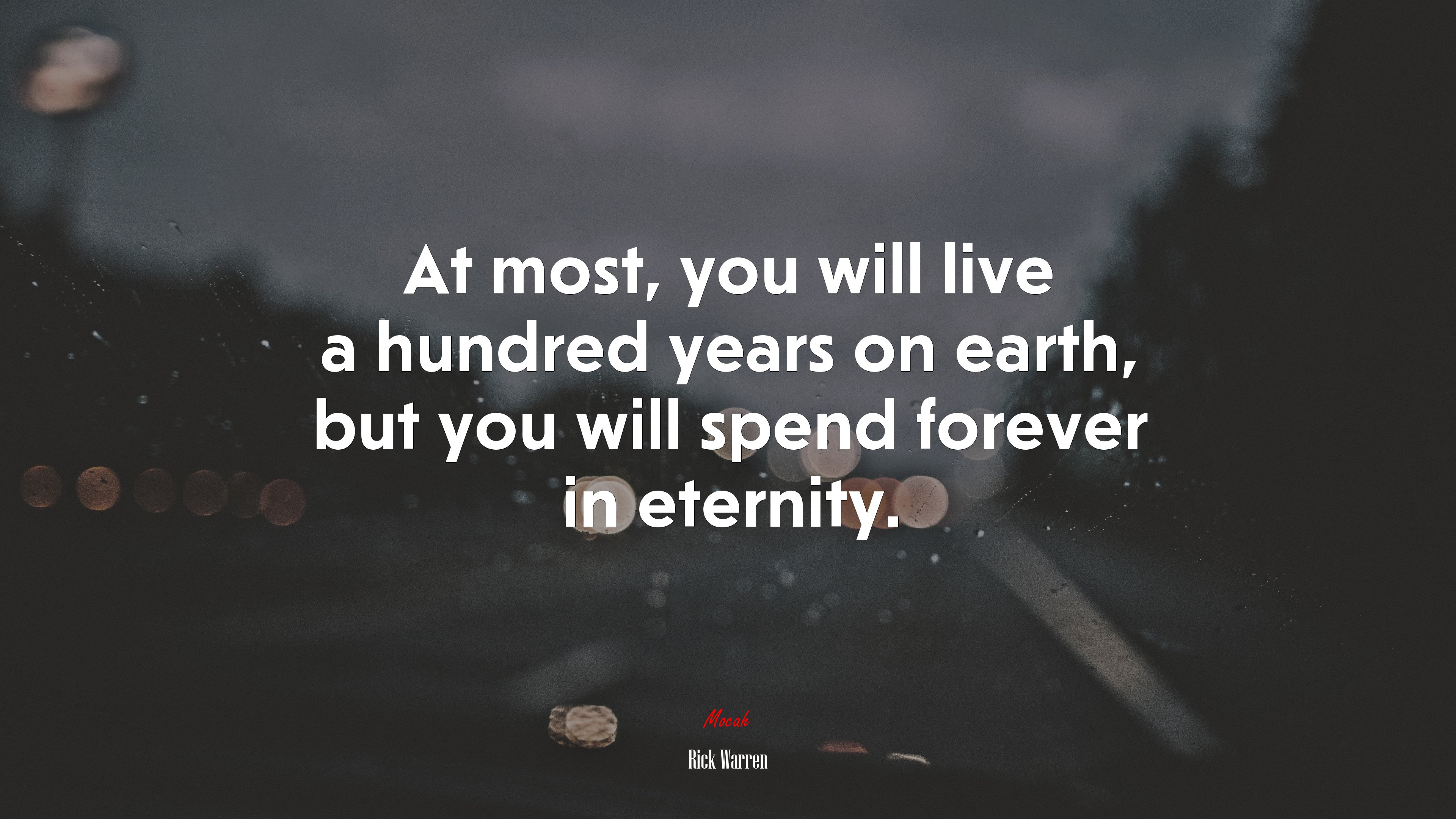 At most, you will live a hundred years on earth, but you will spend forever in eternity. | Rick Warren quote HD Wallpaper