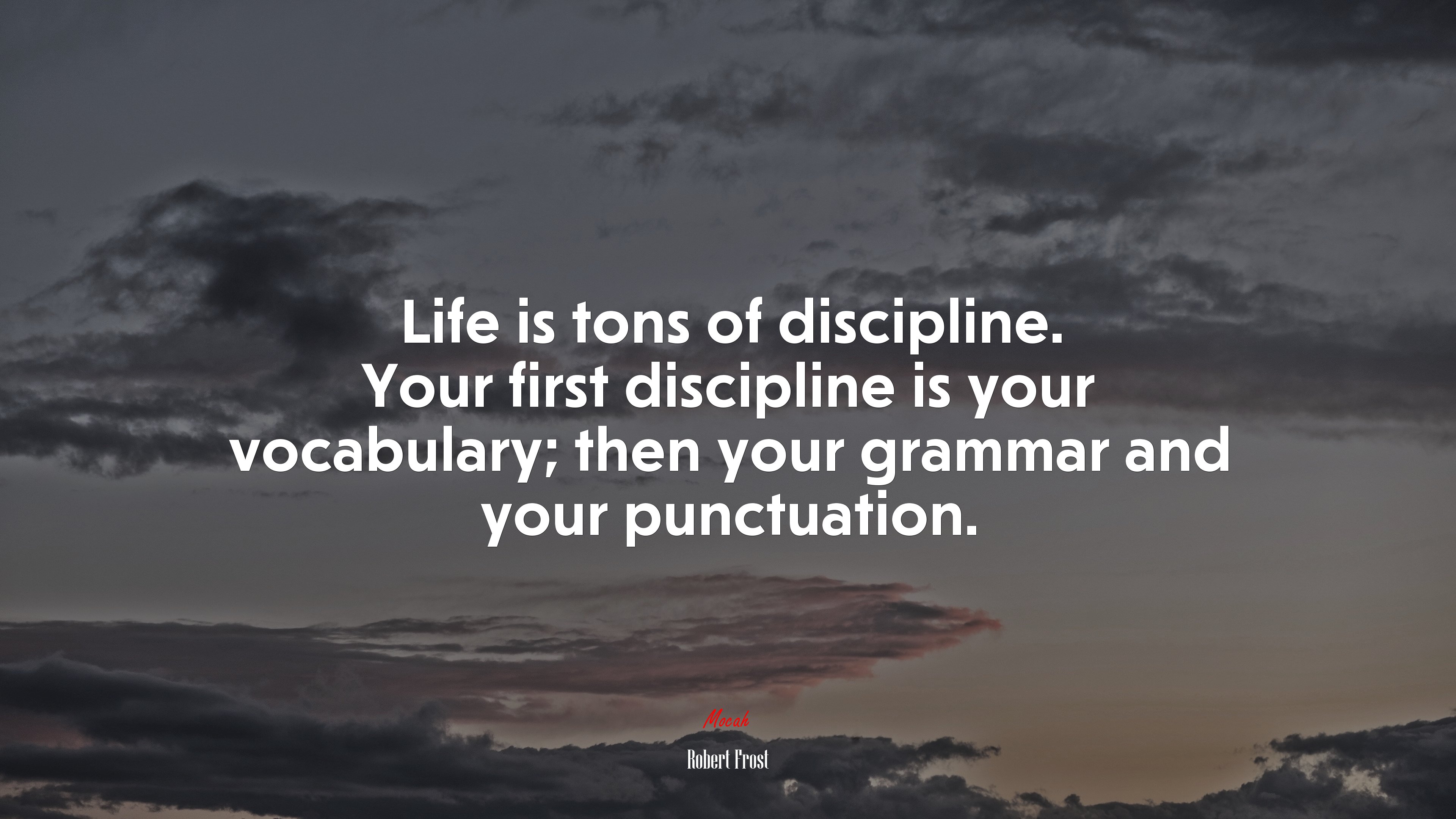 Life is tons of discipline. Your first discipline is your vocabulary; then your grammar and your punctuation. | Robert Frost quote HD Wallpaper