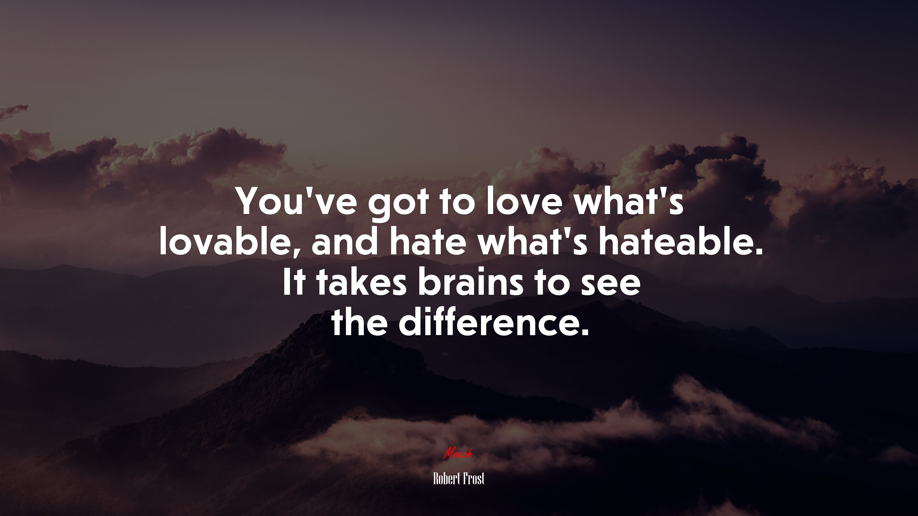 You’ve got to love what’s lovable, and hate what’s hateable. It takes brains to see the difference. | Robert Frost quote HD Wallpaper