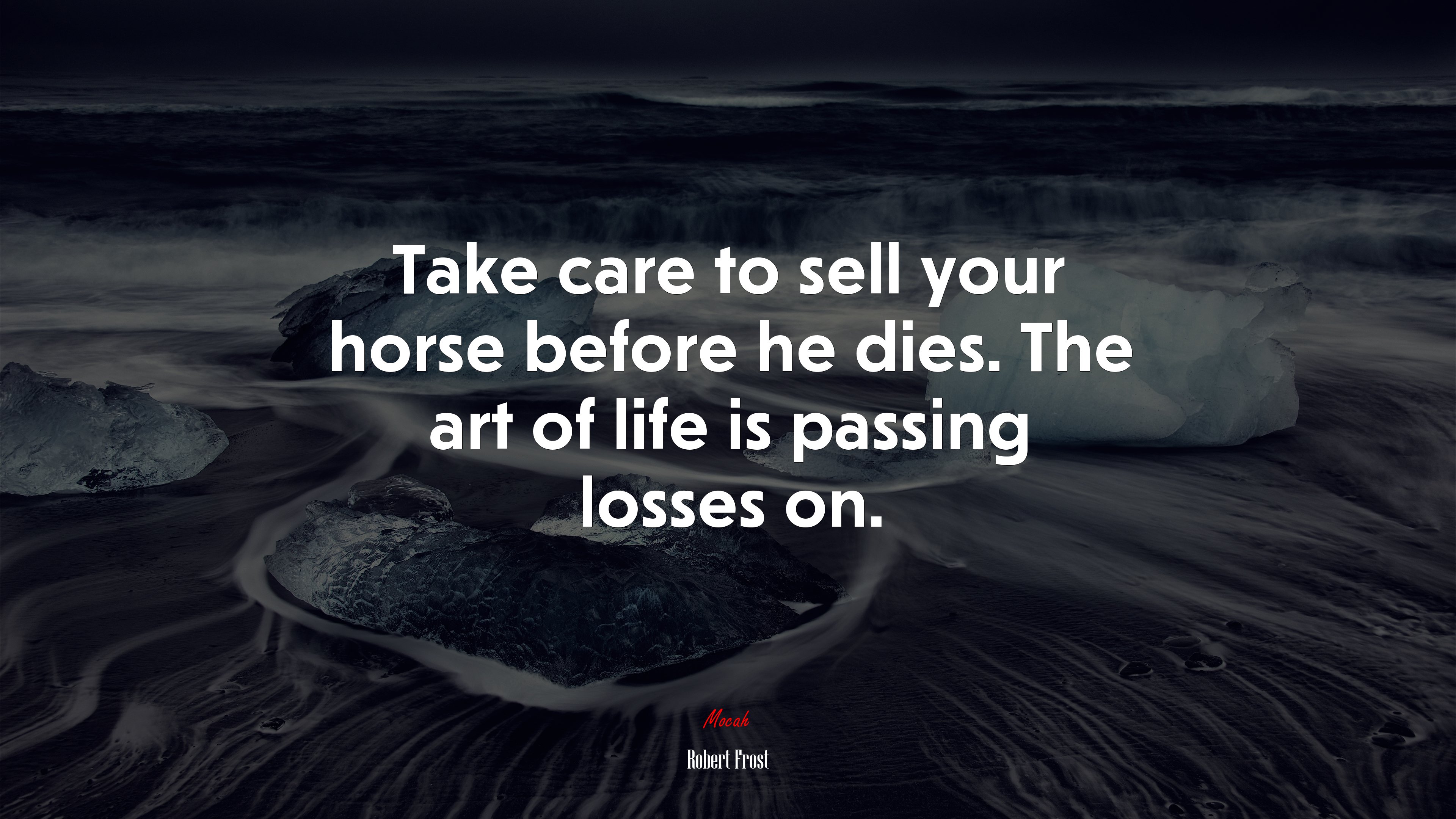 Take care to sell your horse before he dies. The art of life is passing losses on. | Robert Frost quote HD Wallpaper