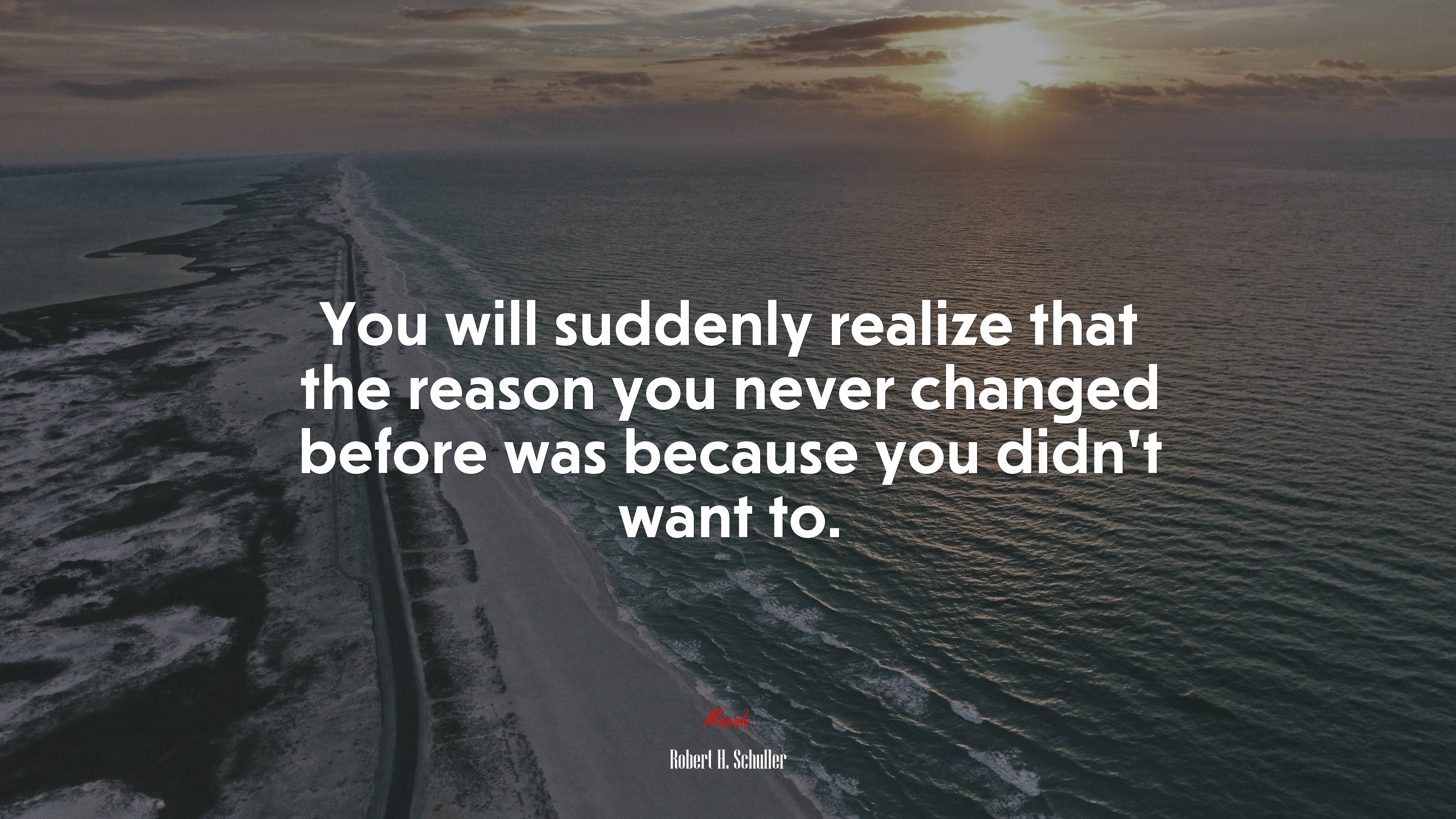 You will suddenly realize that the reason you never changed before was because you didn’t want to. | Robert H. Schuller quote HD Wallpaper