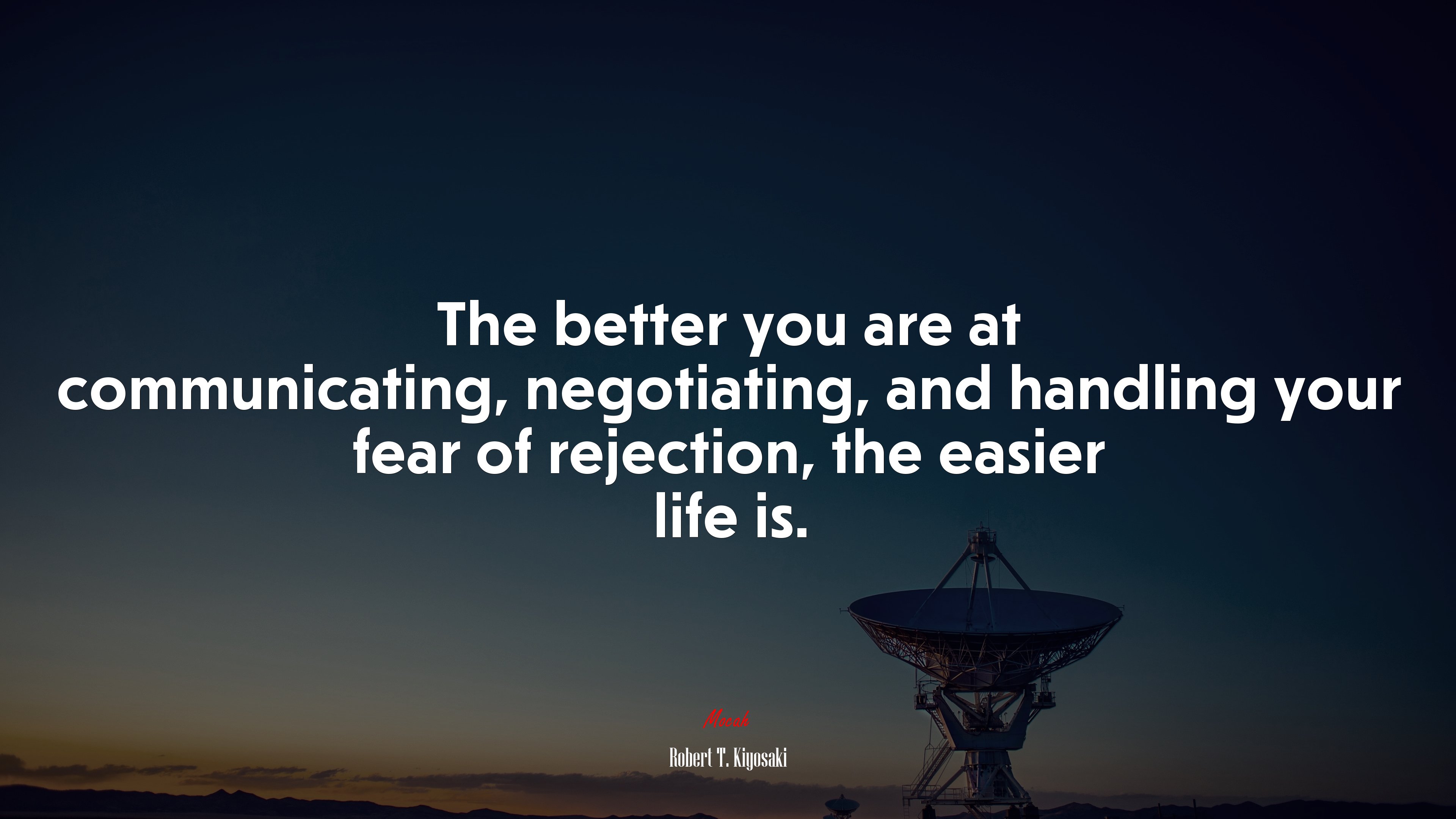 The better you are at communicating, negotiating, and handling your fear of rejection, the easier life is. | Robert T. Kiyosaki quote HD Wallpaper