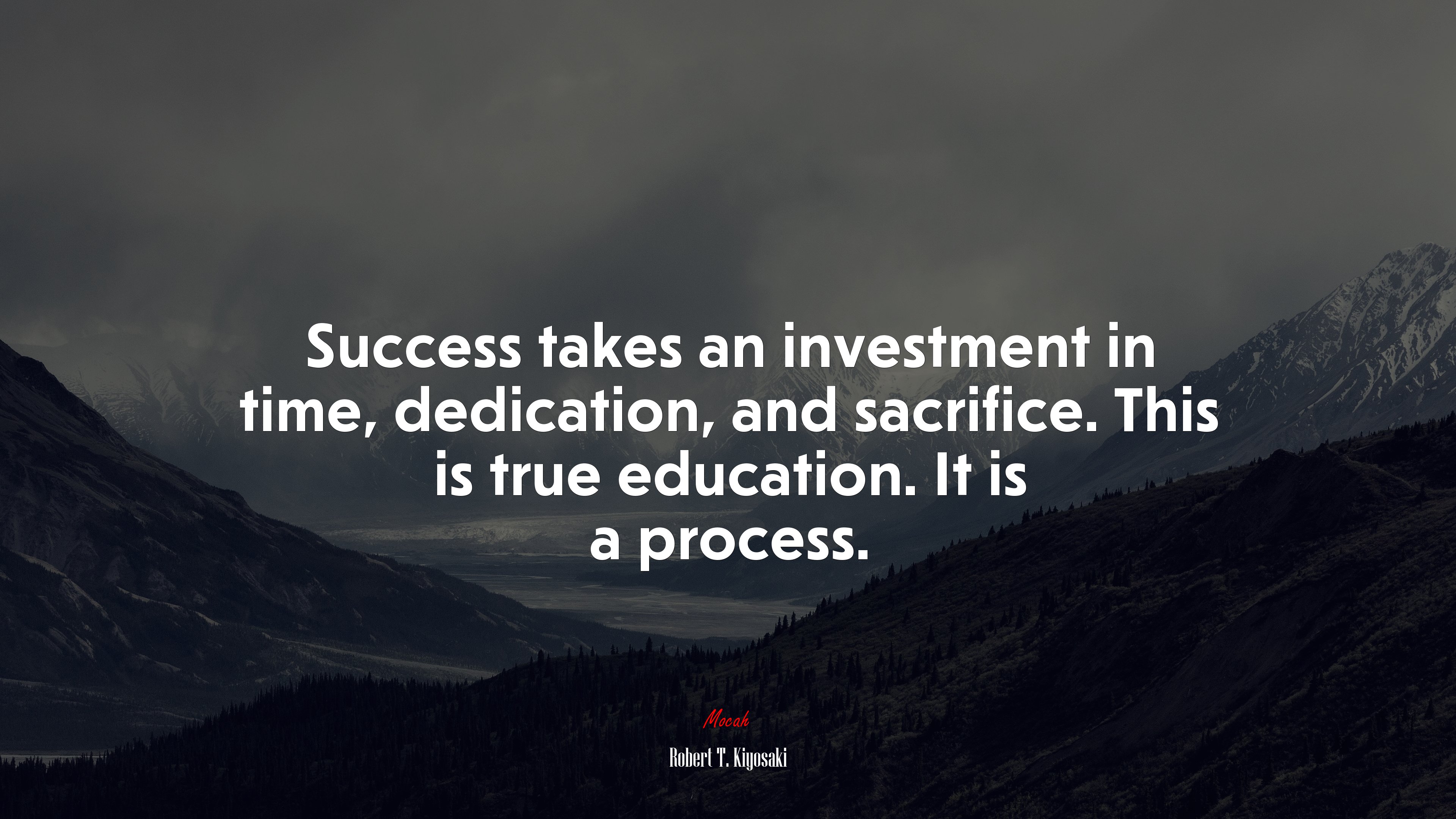 Success takes an investment in time, dedication, and sacrifice. This is true education. It is a process. | Robert T. Kiyosaki quote HD Wallpaper