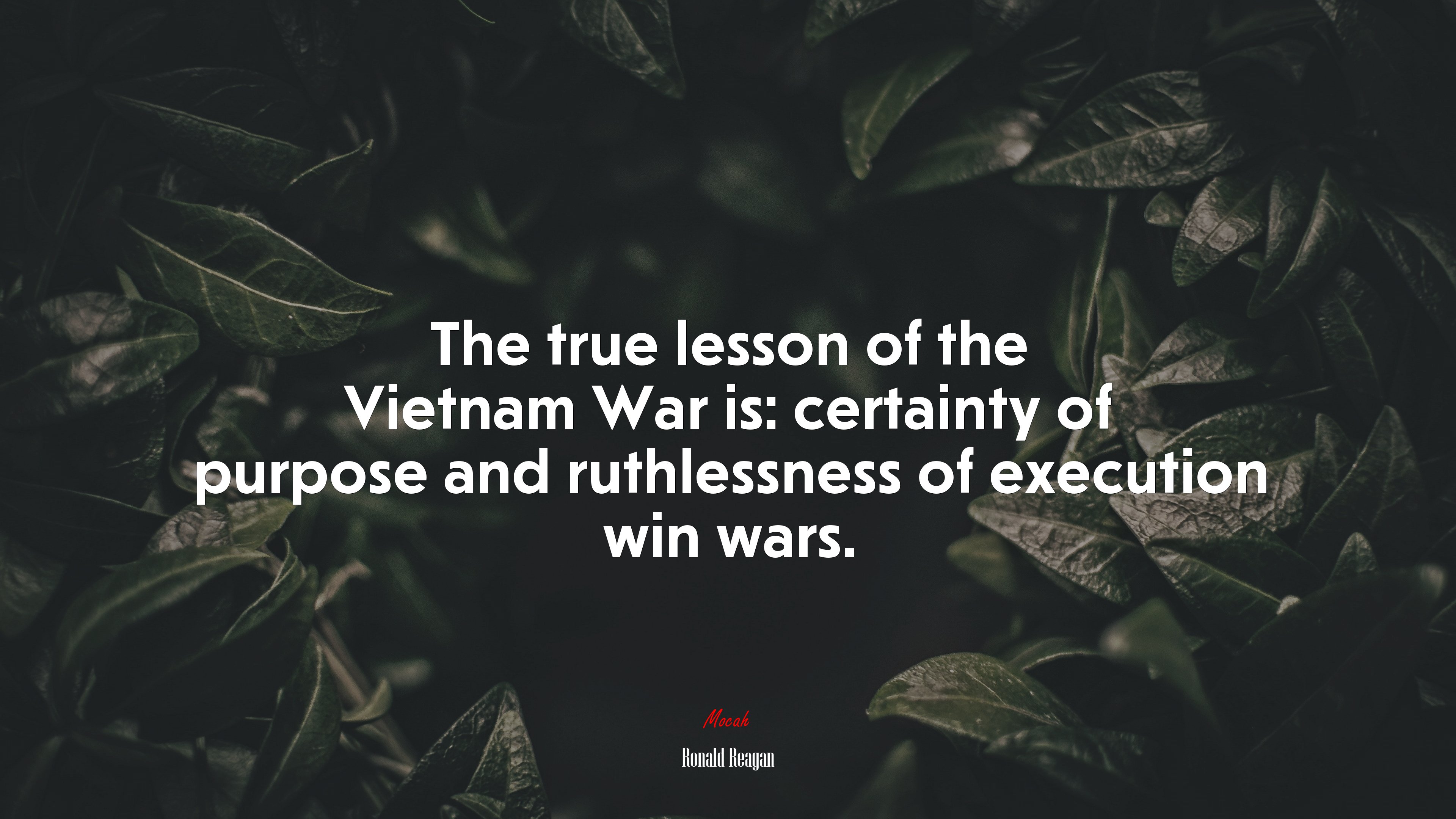 The true lesson of the Vietnam War is: certainty of purpose and ruthlessness of execution win wars. | Ronald Reagan quote HD Wallpaper