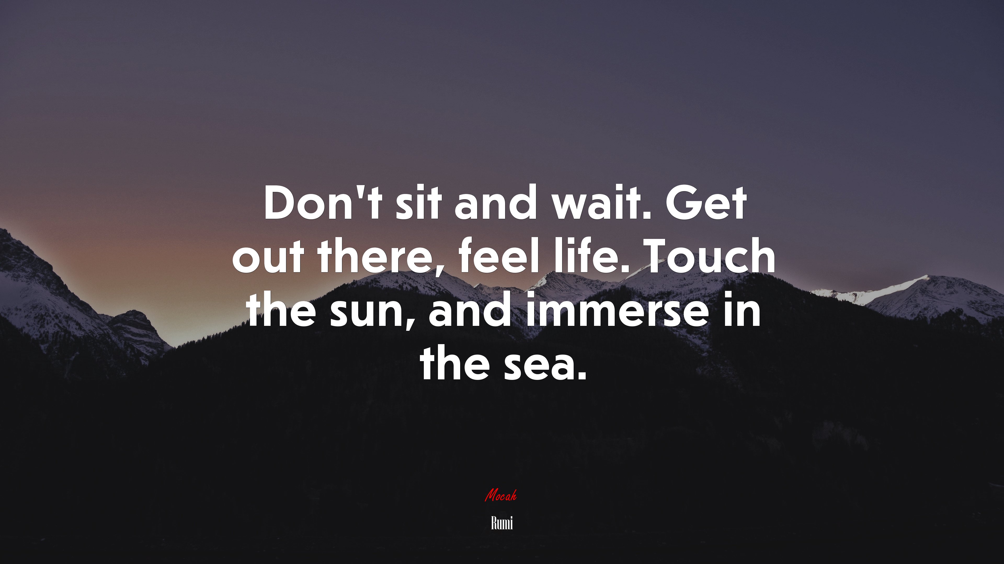 Don’t sit and wait. Get out there, feel life. Touch the sun, and immerse in the sea. | Rumi quote HD Wallpaper