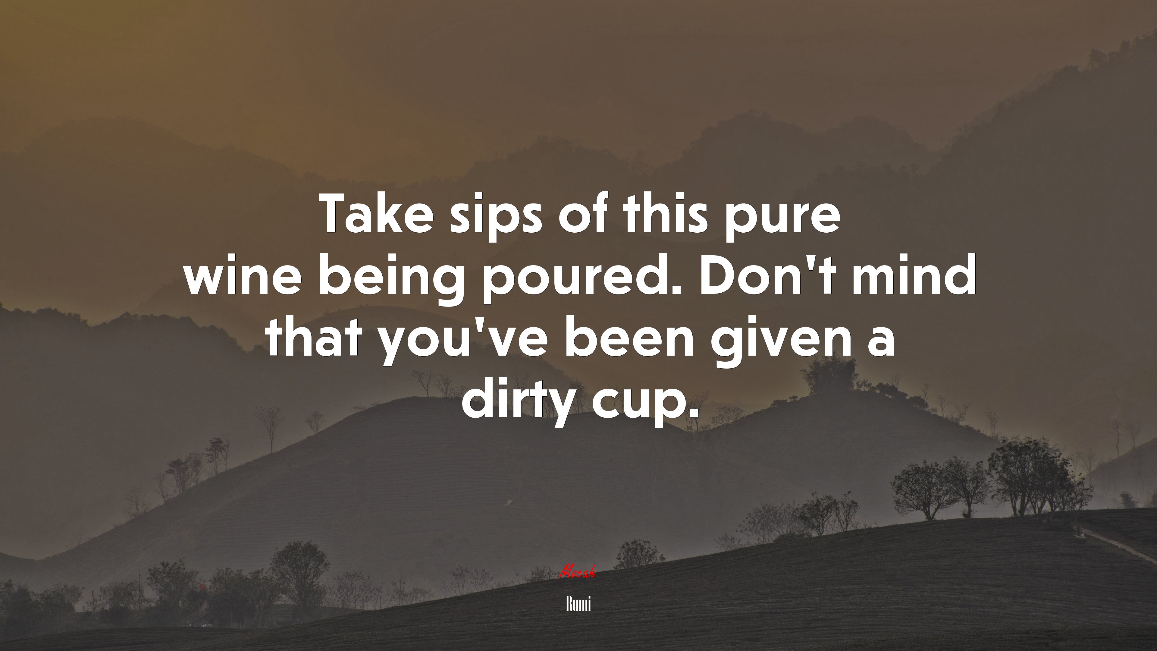 Take sips of this pure wine being poured. Don’t mind that you’ve been given a dirty cup. | Rumi quote HD Wallpaper