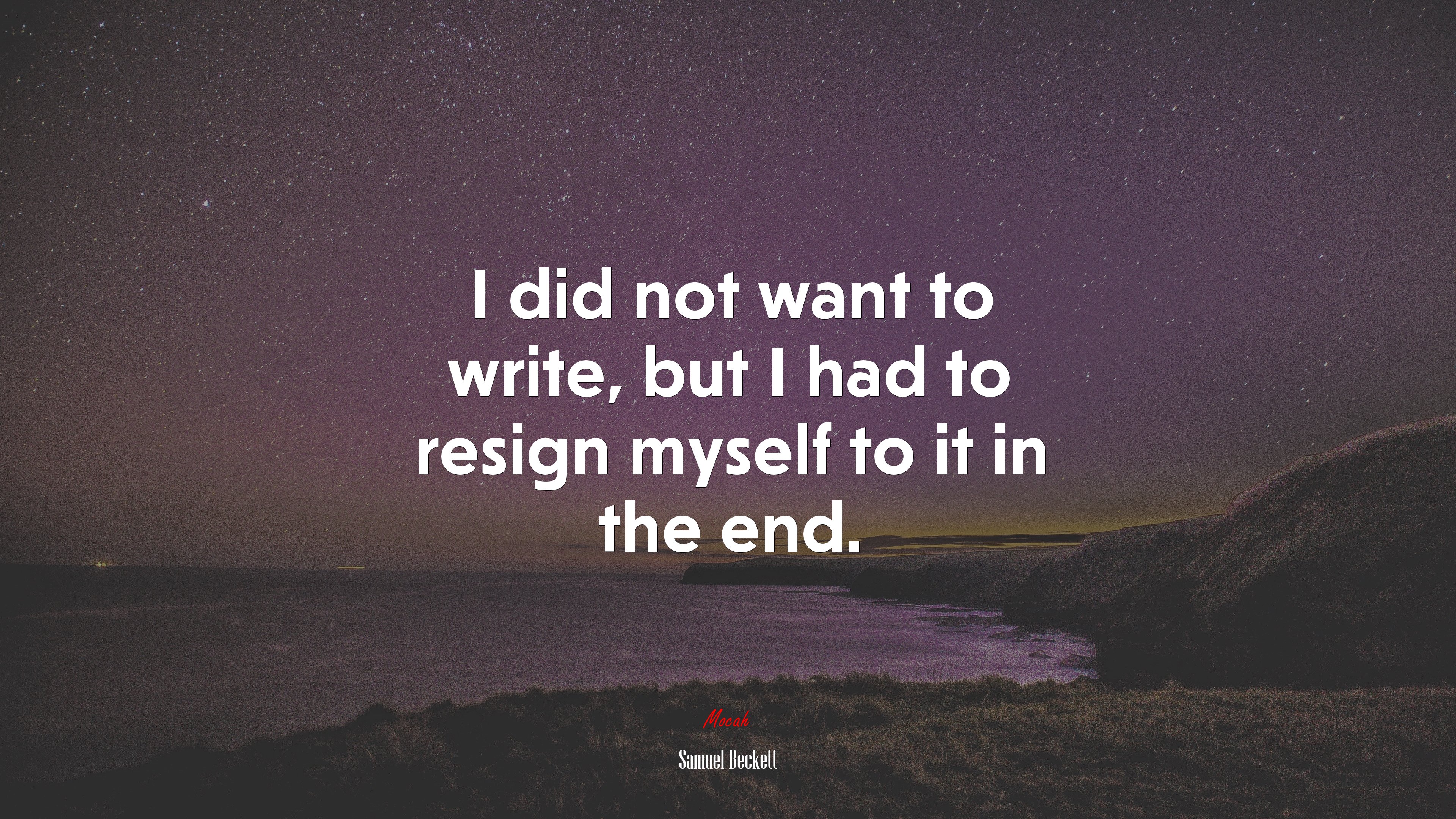 I did not want to write, but I had to resign myself to it in the end. | Samuel Beckett quote HD Wallpaper