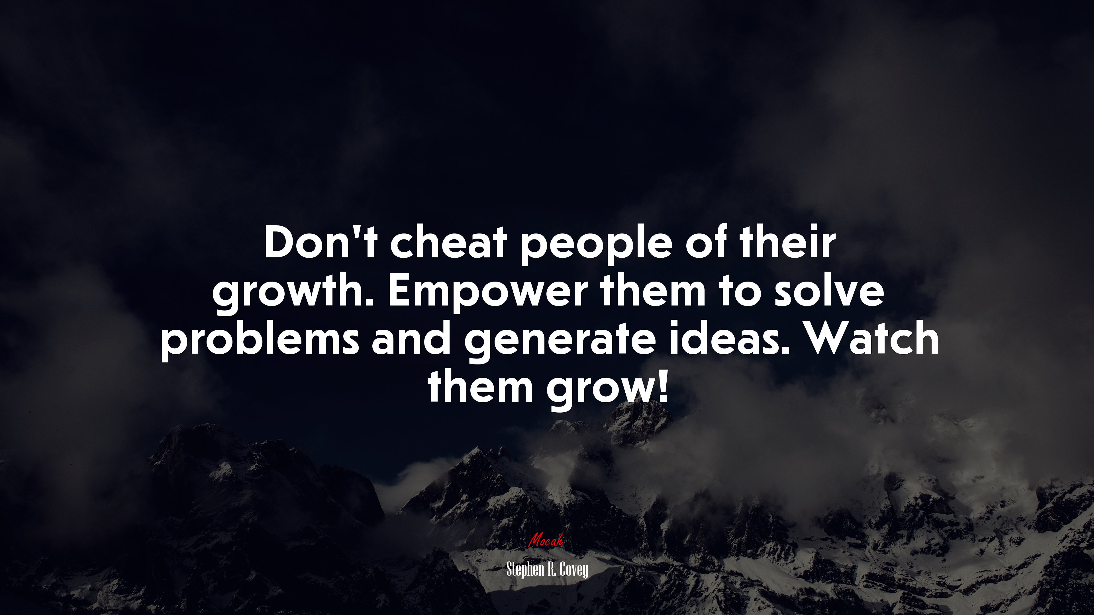 Don’t cheat people of their growth. Empower them to solve problems and generate ideas. Watch them grow! | Stephen R. Covey quote HD Wallpaper
