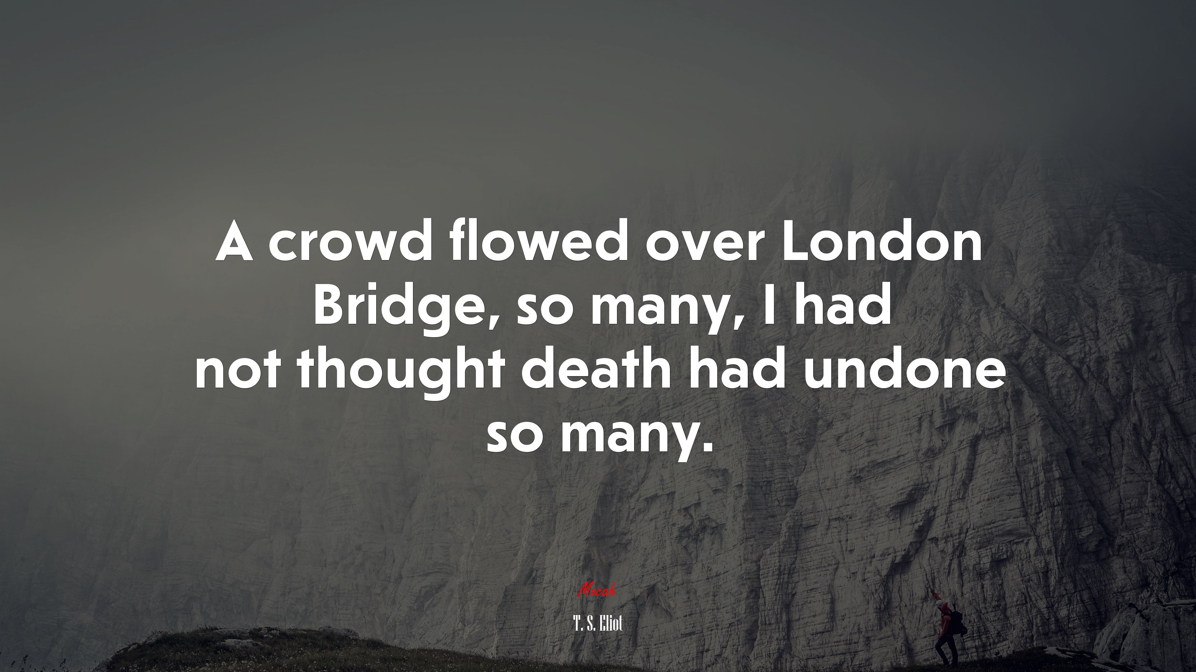 A crowd flowed over London Bridge, so many, I had not thought death had undone so many. | T. S. Eliot quote HD Wallpaper