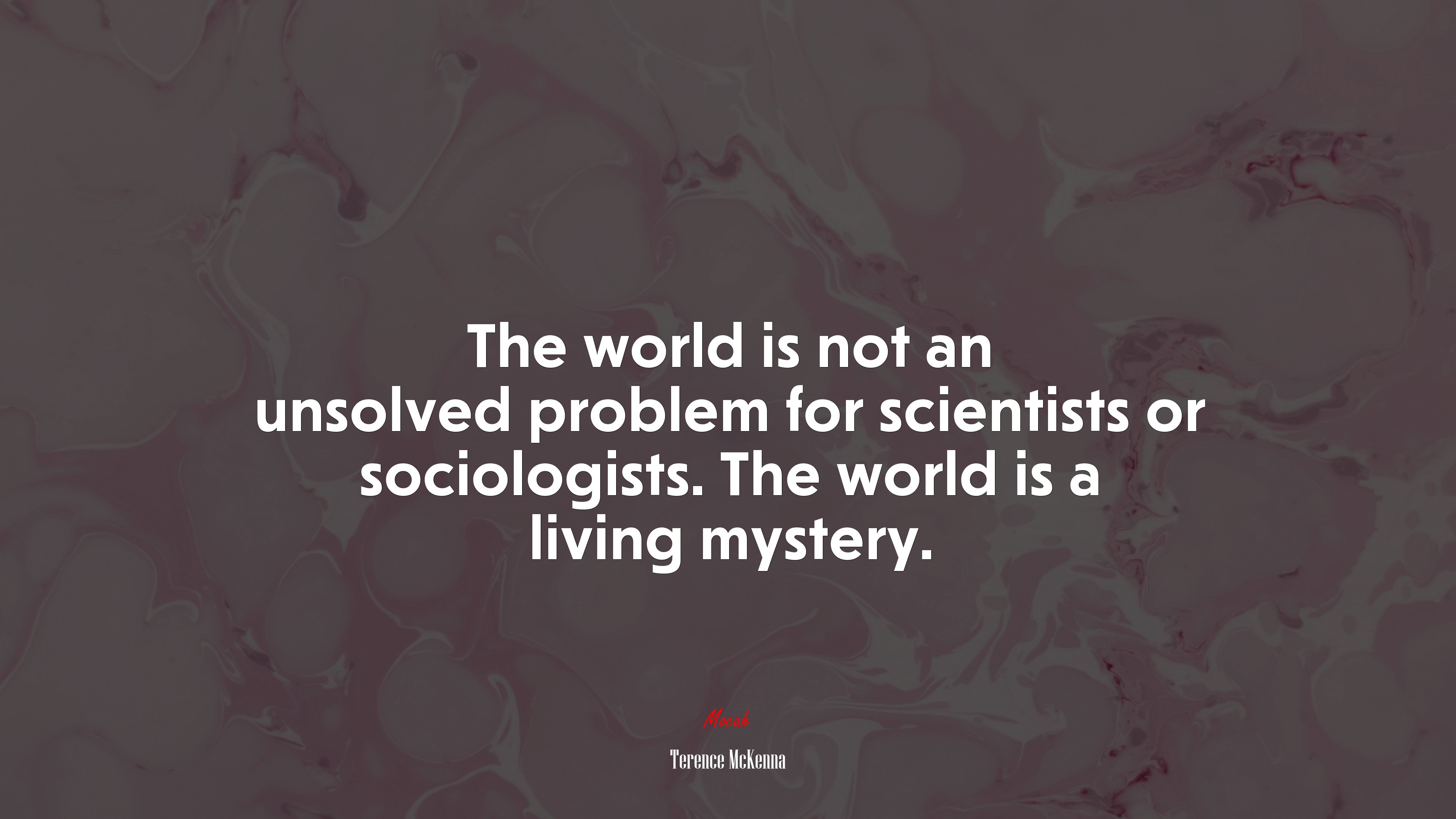 The world is not an unsolved problem for scientists or sociologists. The world is a living mystery. | Terence McKenna quote HD Wallpaper