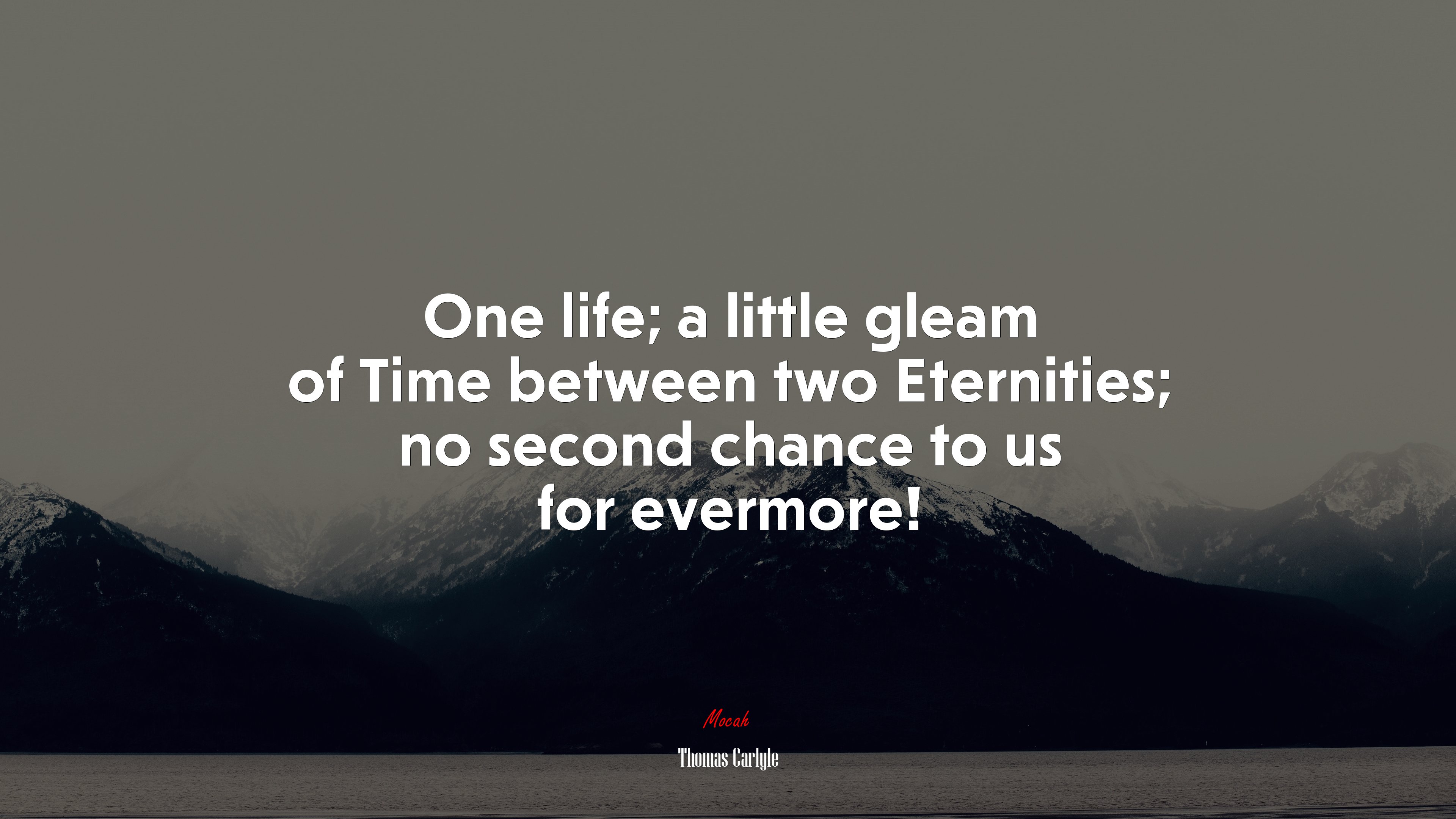 One life; a little gleam of Time between two Eternities; no second chance to us for evermore! | Thomas Carlyle quote HD Wallpaper
