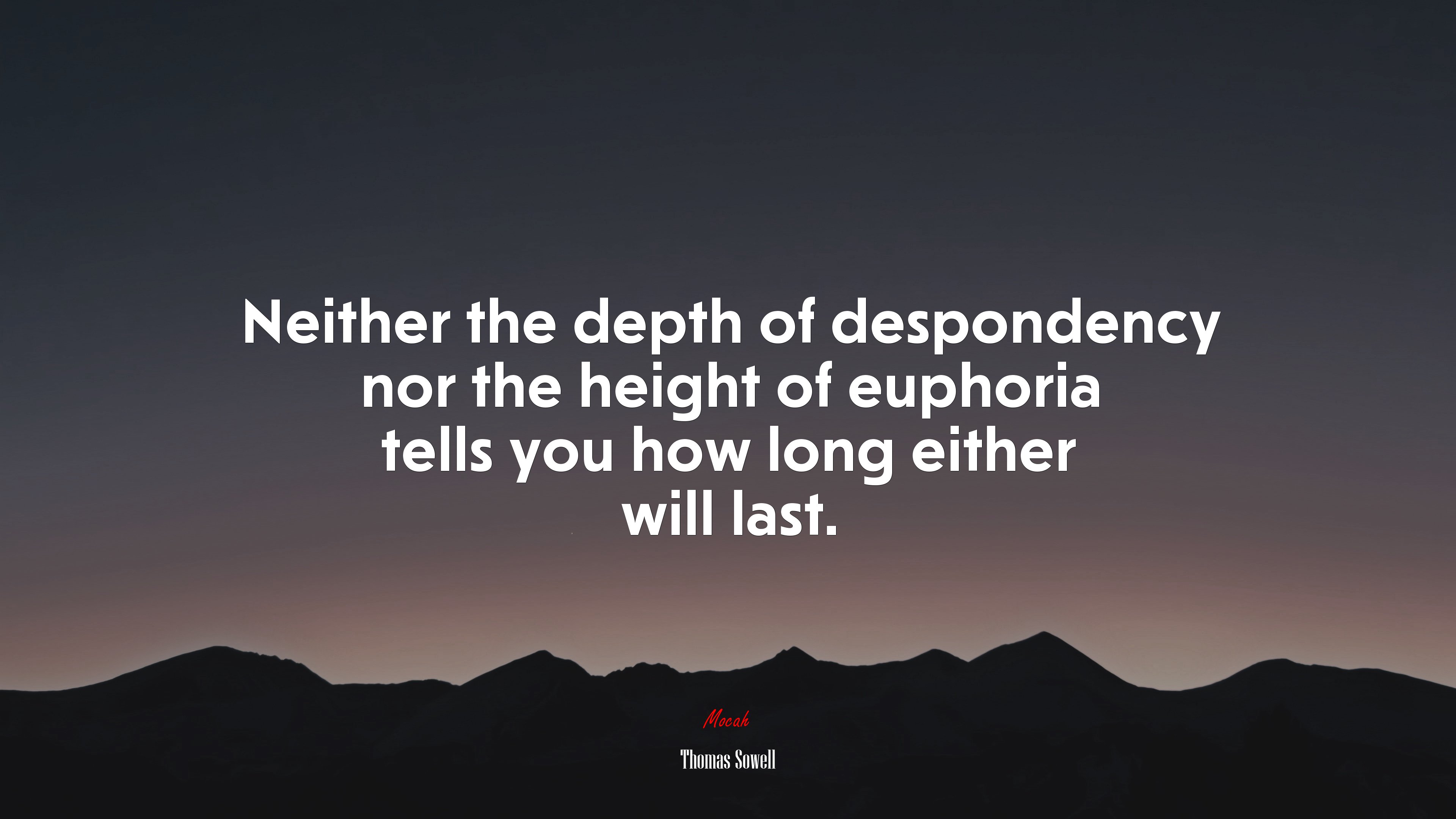 Neither the depth of despondency nor the height of euphoria tells you how long either will last. | Thomas Sowell quote HD Wallpaper