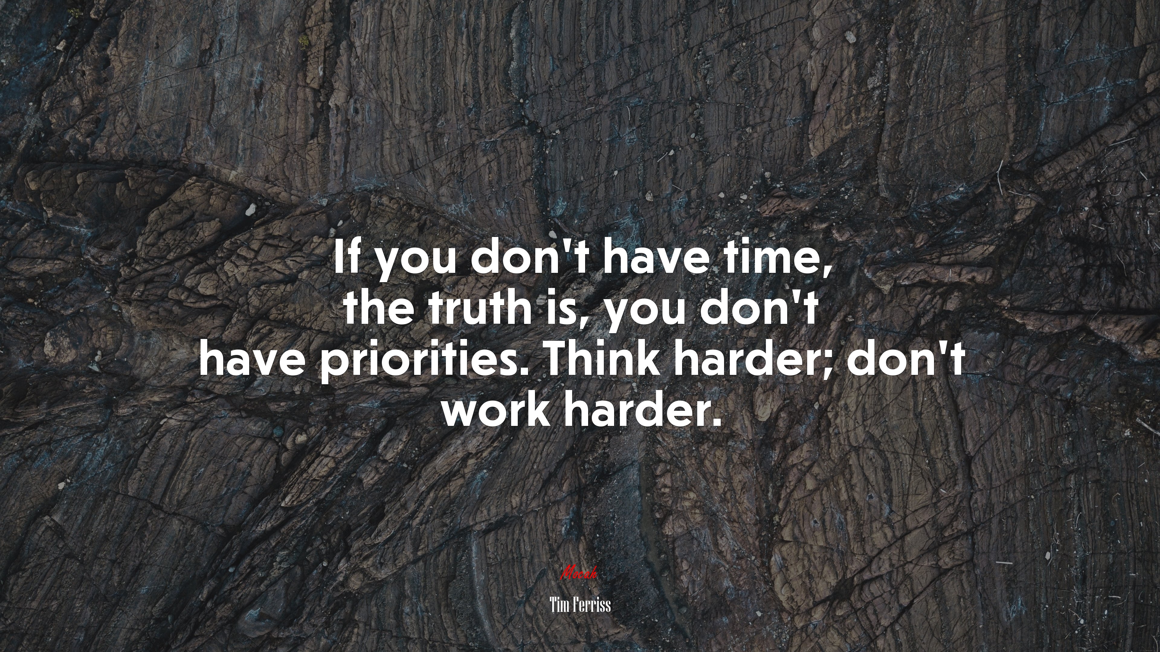 If you don’t have time, the truth is, you don’t have priorities. Think harder; don’t work harder. | Tim Ferriss quote HD Wallpaper