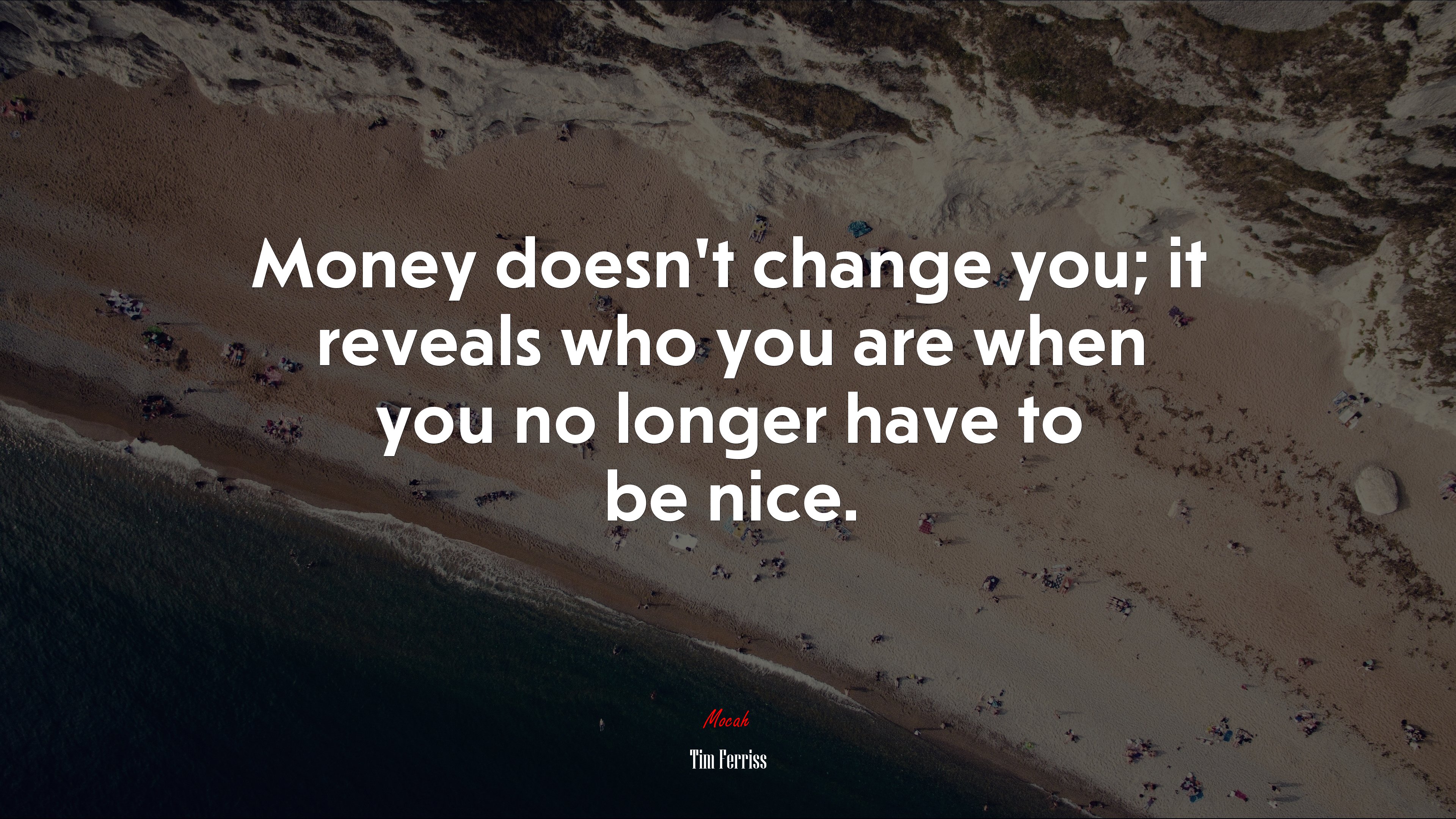 Money doesn’t change you; it reveals who you are when you no longer have to be nice. | Tim Ferriss quote HD Wallpaper