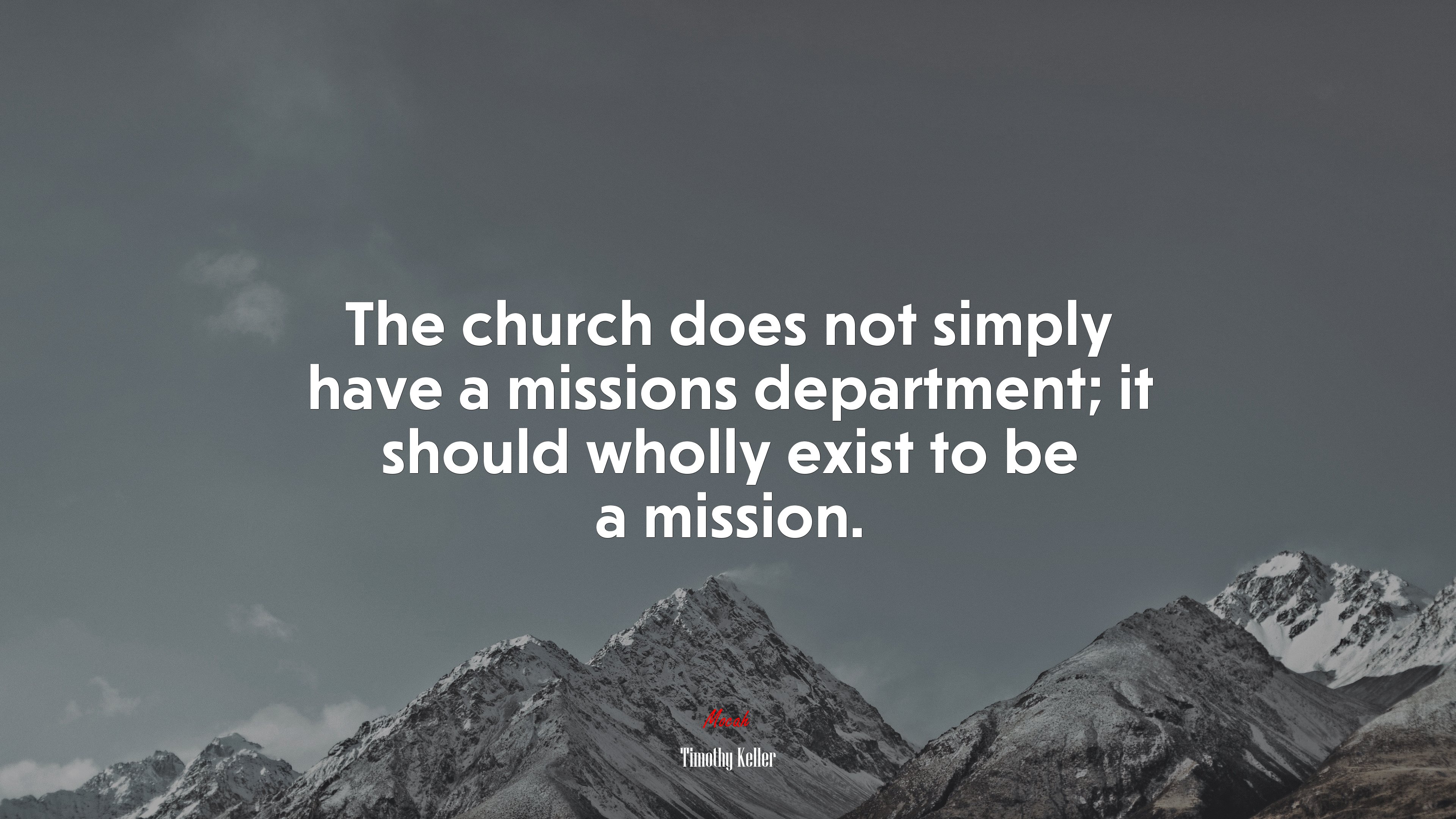 The church does not simply have a missions department; it should wholly exist to be a mission. | Timothy Keller quote HD Wallpaper