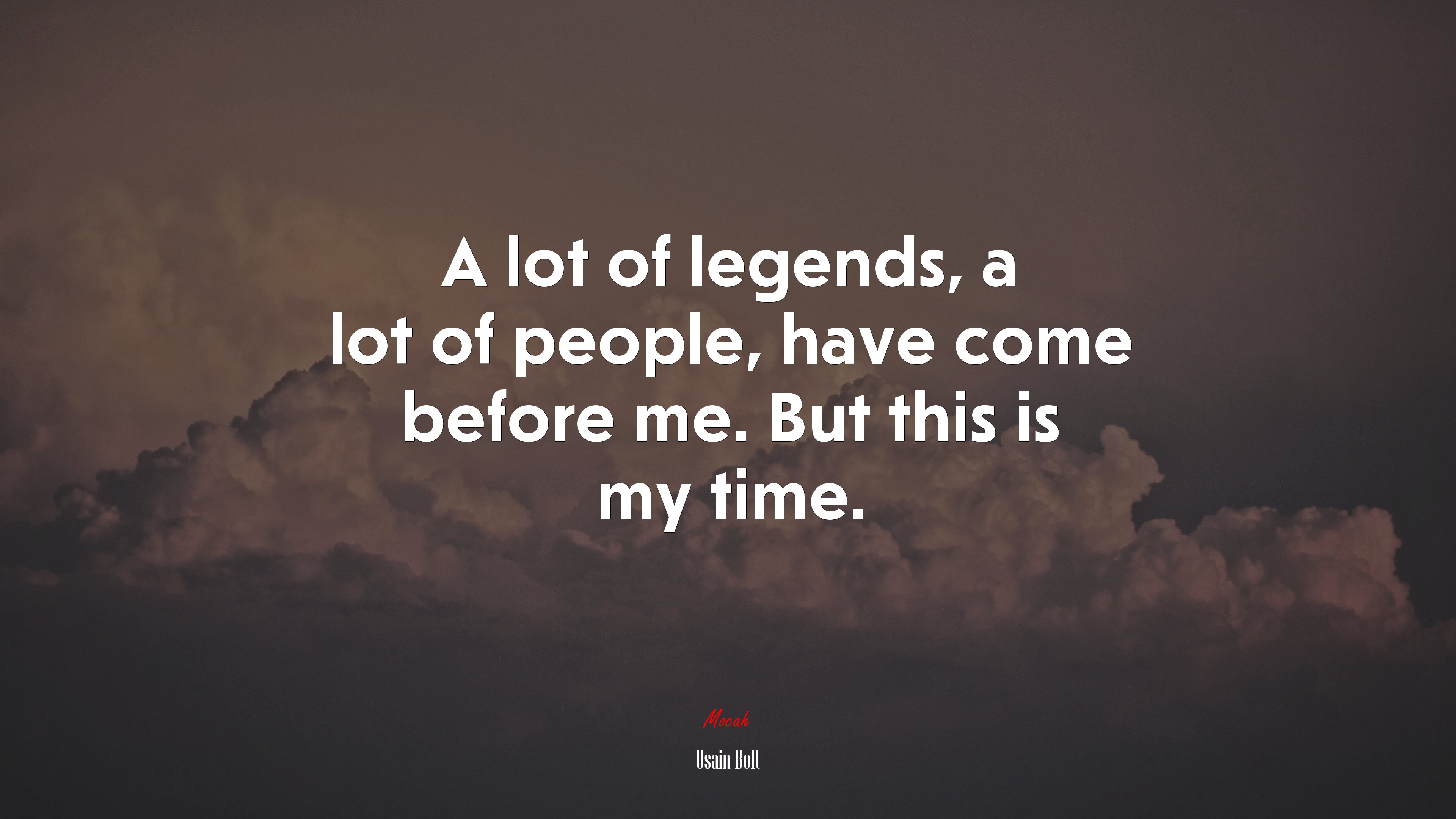 A lot of legends, a lot of people, have come before me. But this is my time. | Usain Bolt quote HD Wallpaper
