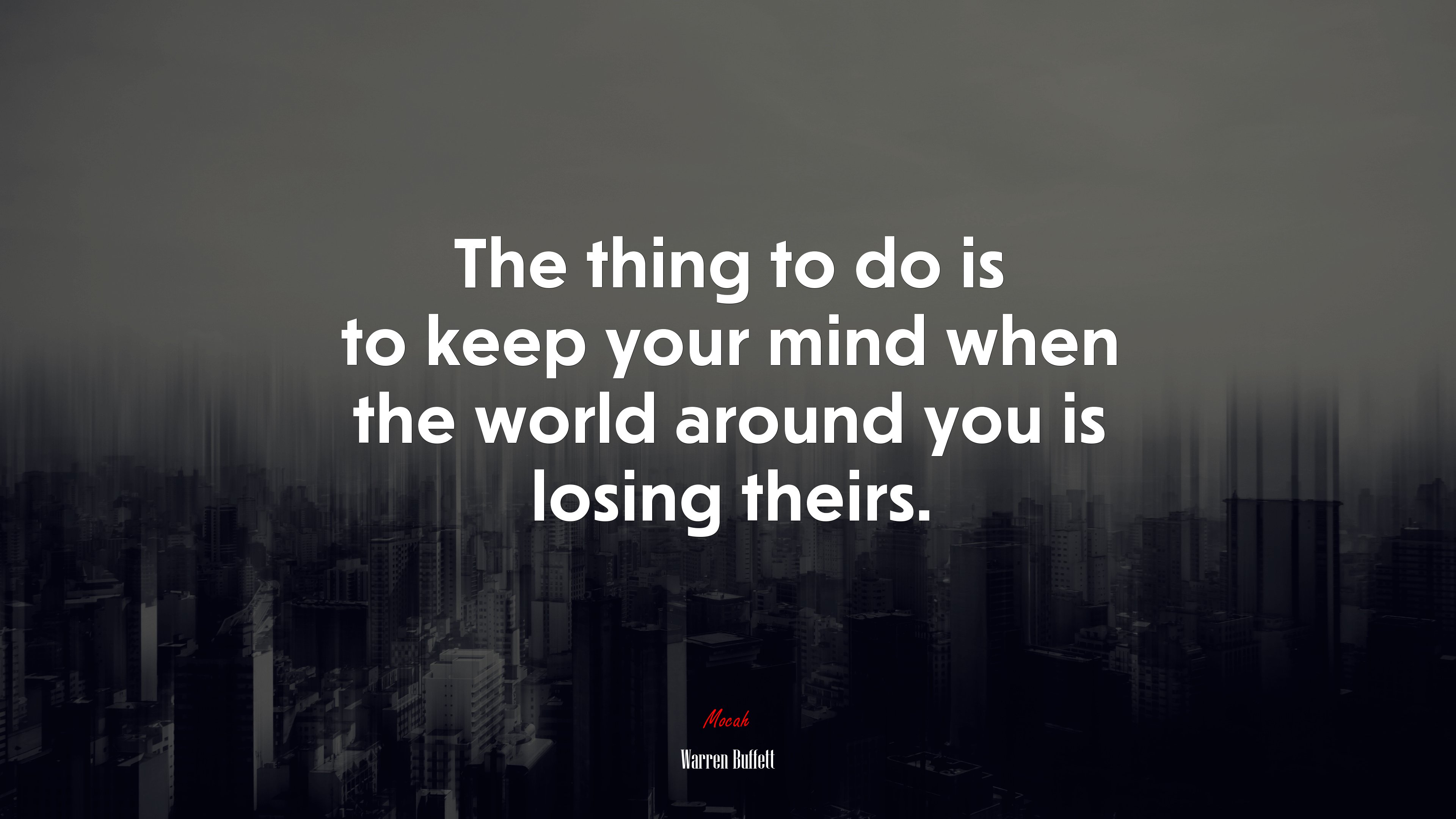 The thing to do is to keep your mind when the world around you is losing theirs. | Warren Buffett quote HD Wallpaper