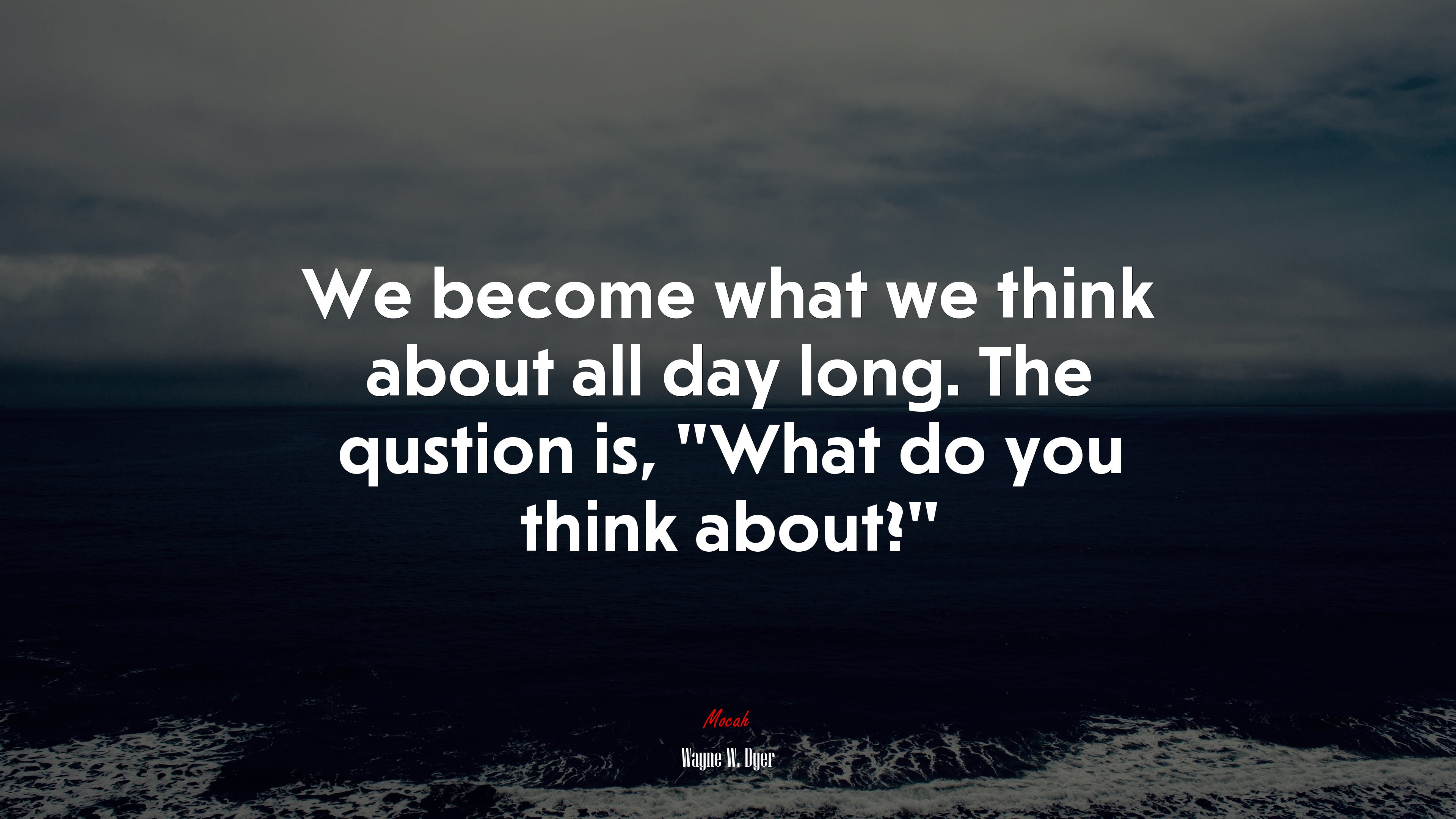 We become what we think about all day long. The qustion is, “What do you think about?” | Wayne W. Dyer quote HD Wallpaper