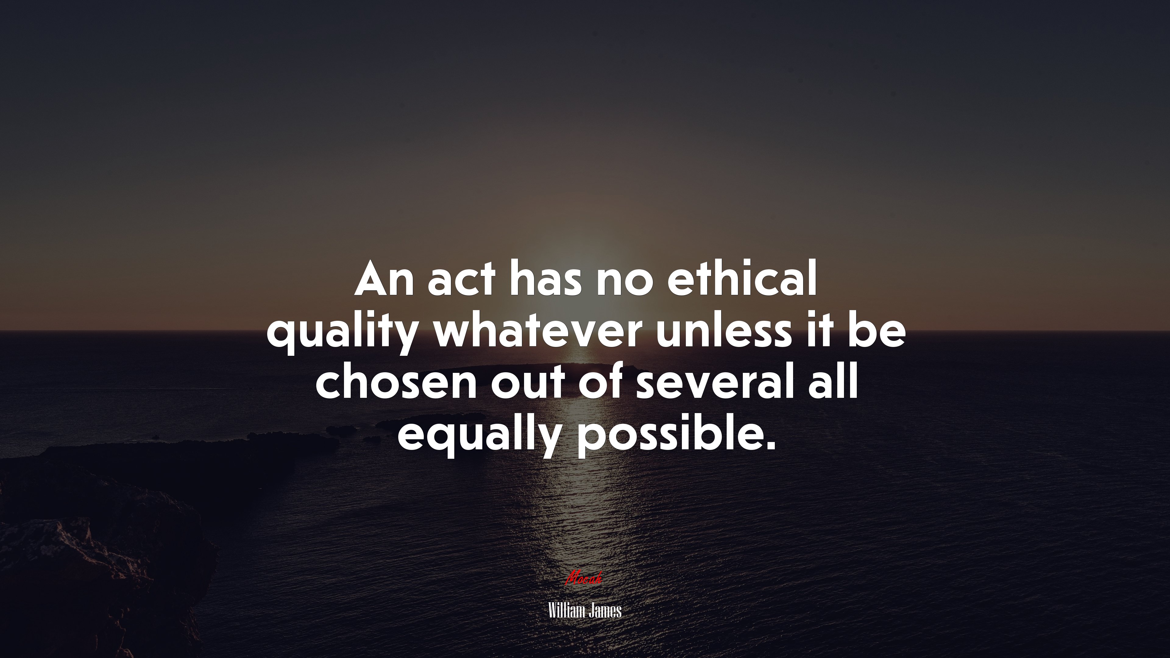 An act has no ethical quality whatever unless it be chosen out of several all equally possible. | William James quote HD Wallpaper