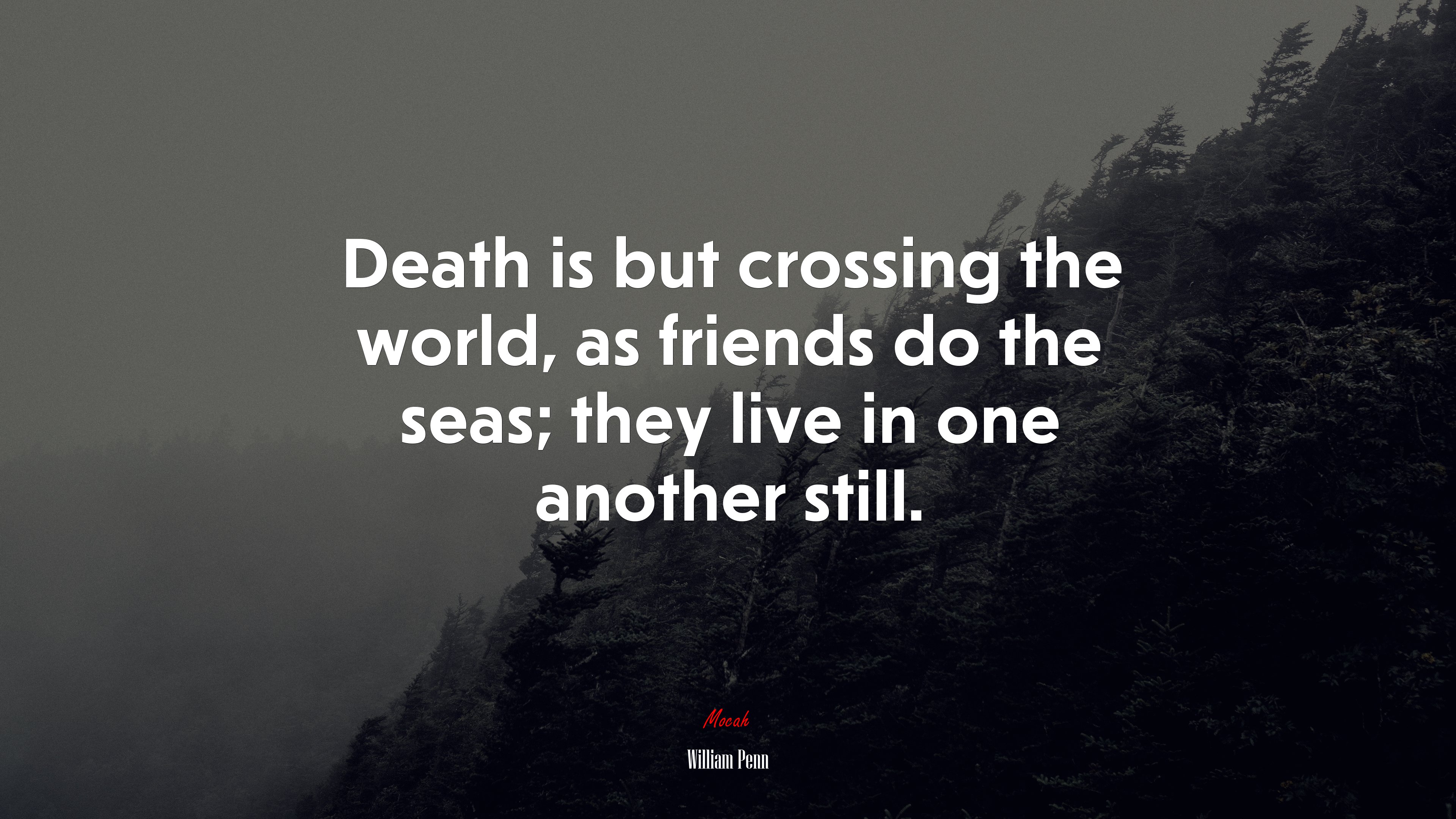 Death is but crossing the world, as friends do the seas; they live in one another still. | William Penn quote HD Wallpaper