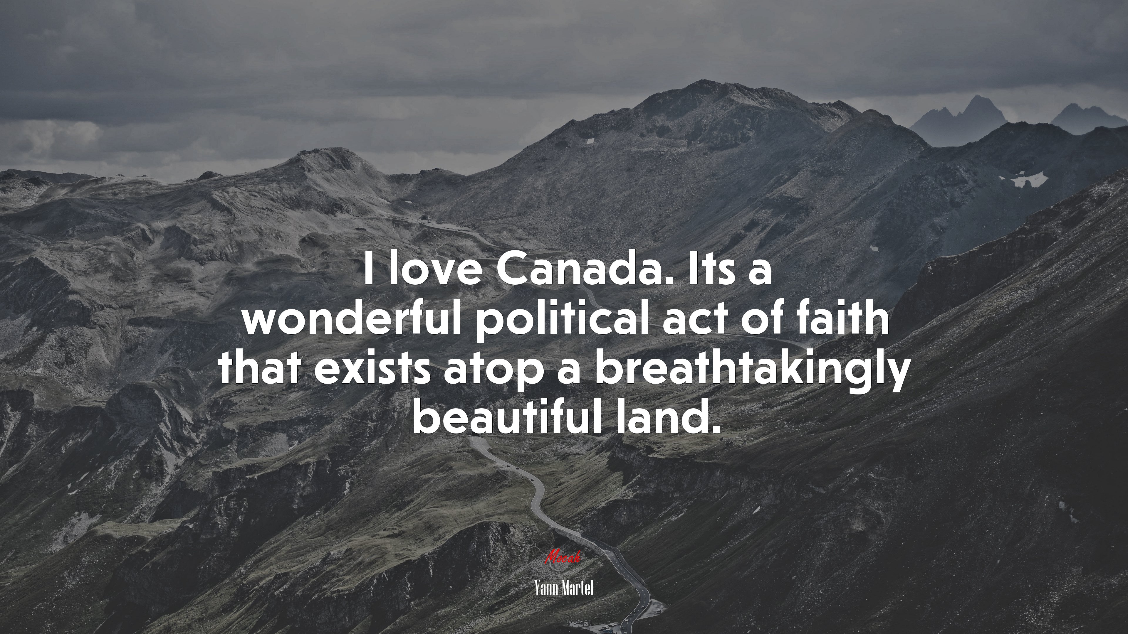 I love Canada. Its a wonderful political act of faith that exists atop a breathtakingly beautiful land. | Yann Martel quote HD Wallpaper