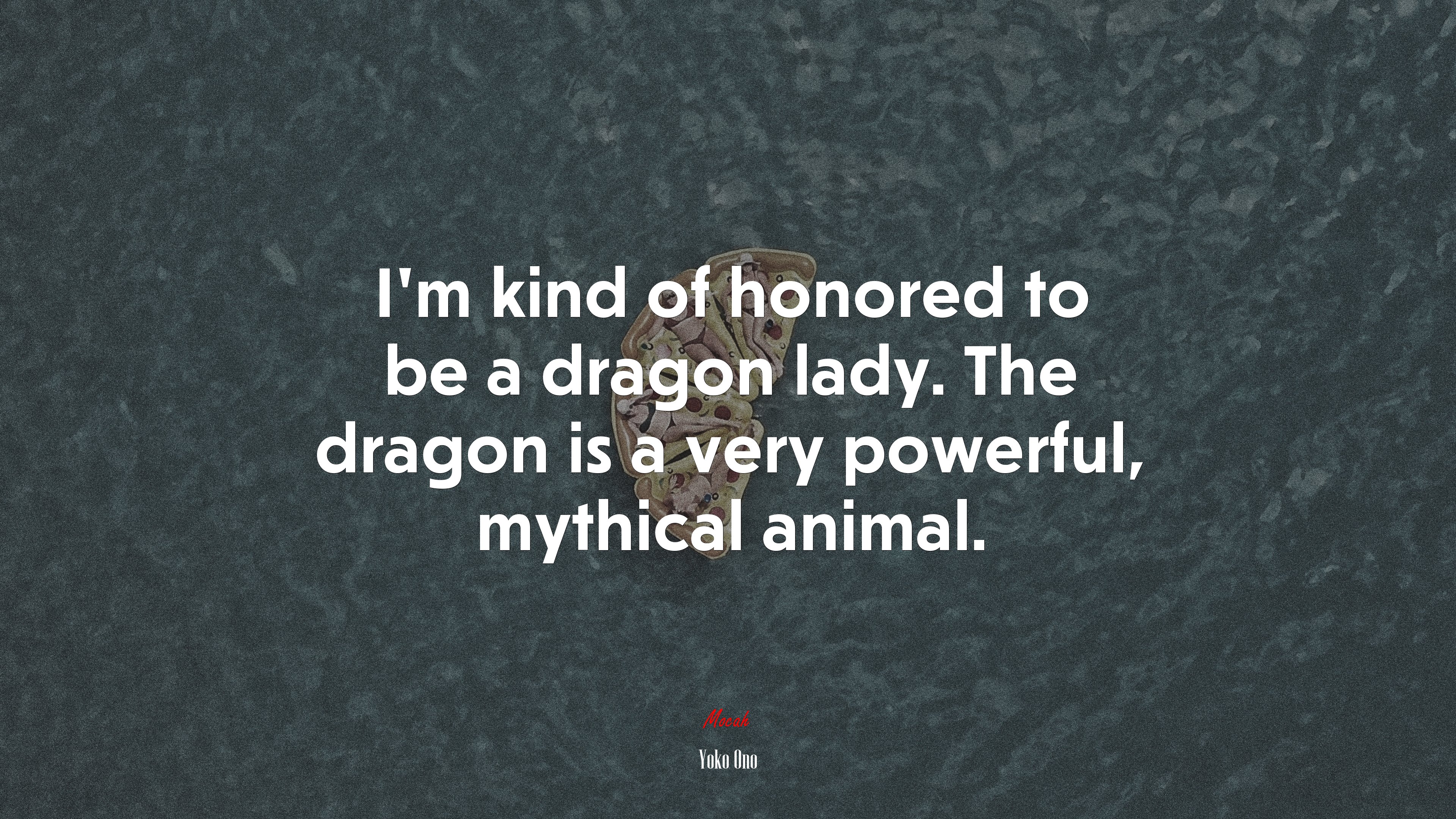 I’m kind of honored to be a dragon lady. The dragon is a very powerful, mythical animal. | Yoko Ono quote HD Wallpaper