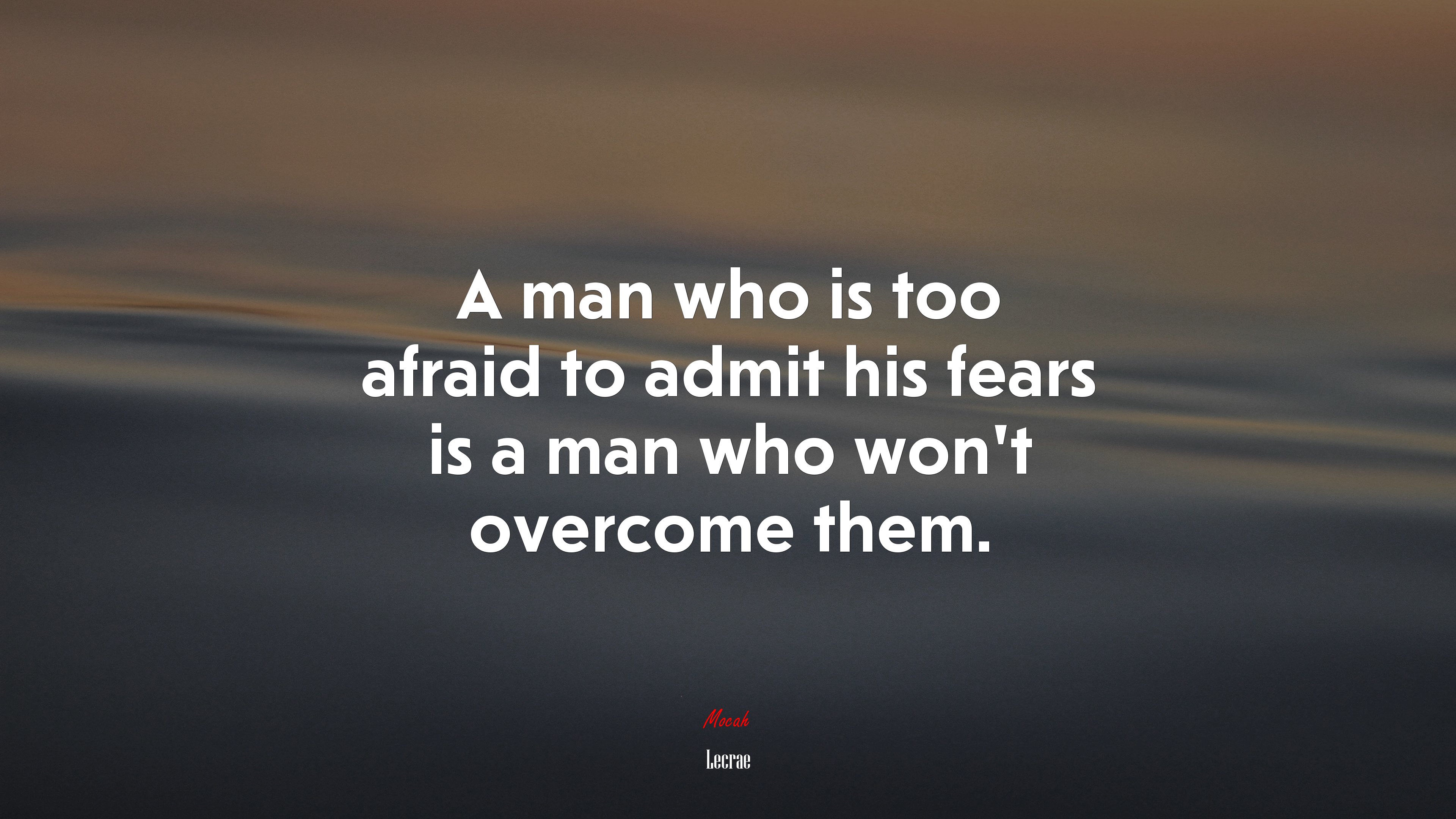 A man who is too afraid to admit his fears is a man who won’t overcome them. | Lecrae quote HD Wallpaper