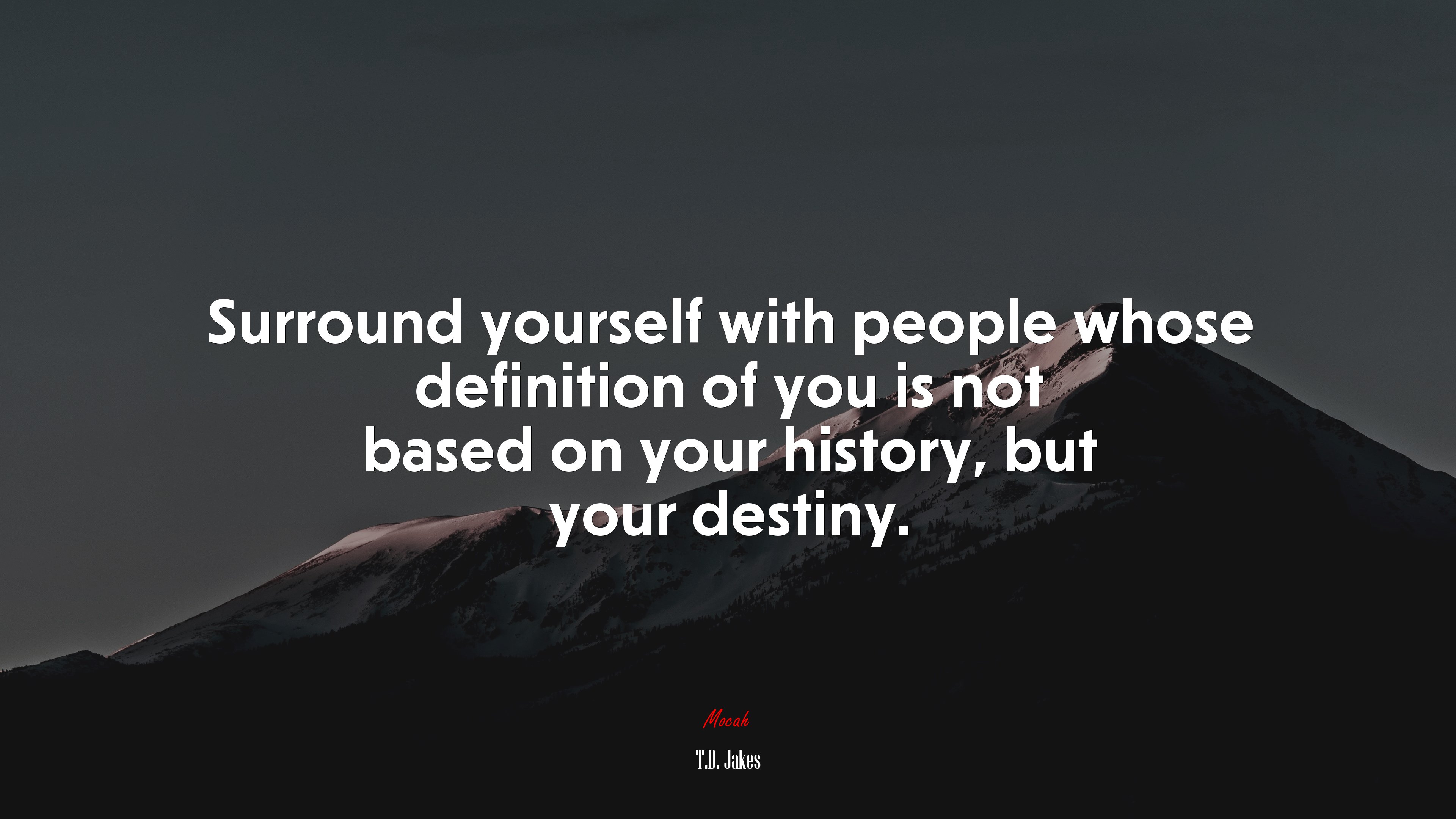 Surround yourself with people whose definition of you is not based on your history, but your destiny. | T.D. Jakes quote HD Wallpaper
