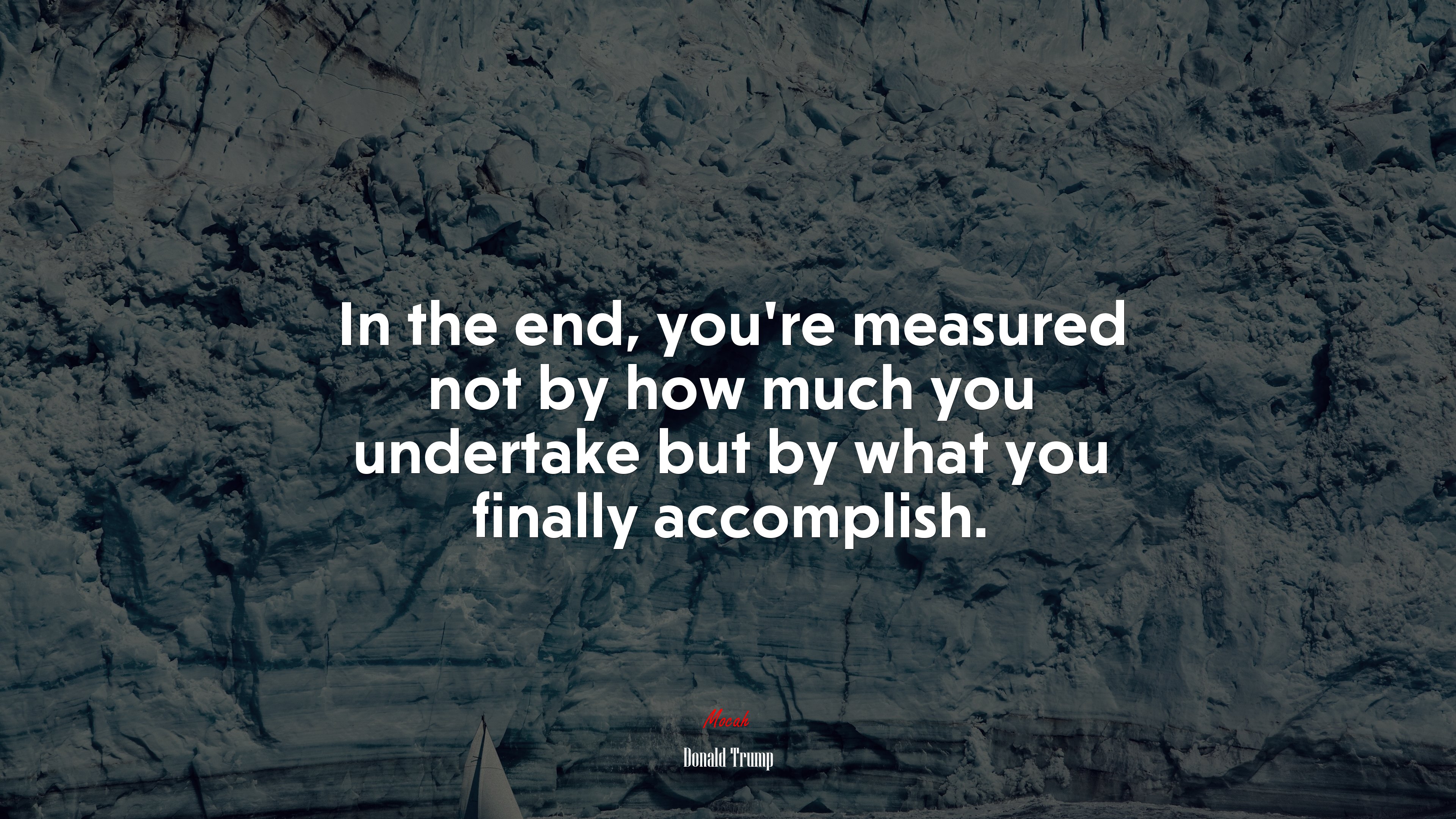 In the end, you’re measured not by how much you undertake but by what you finally accomplish. | Donald Trump quote HD Wallpaper