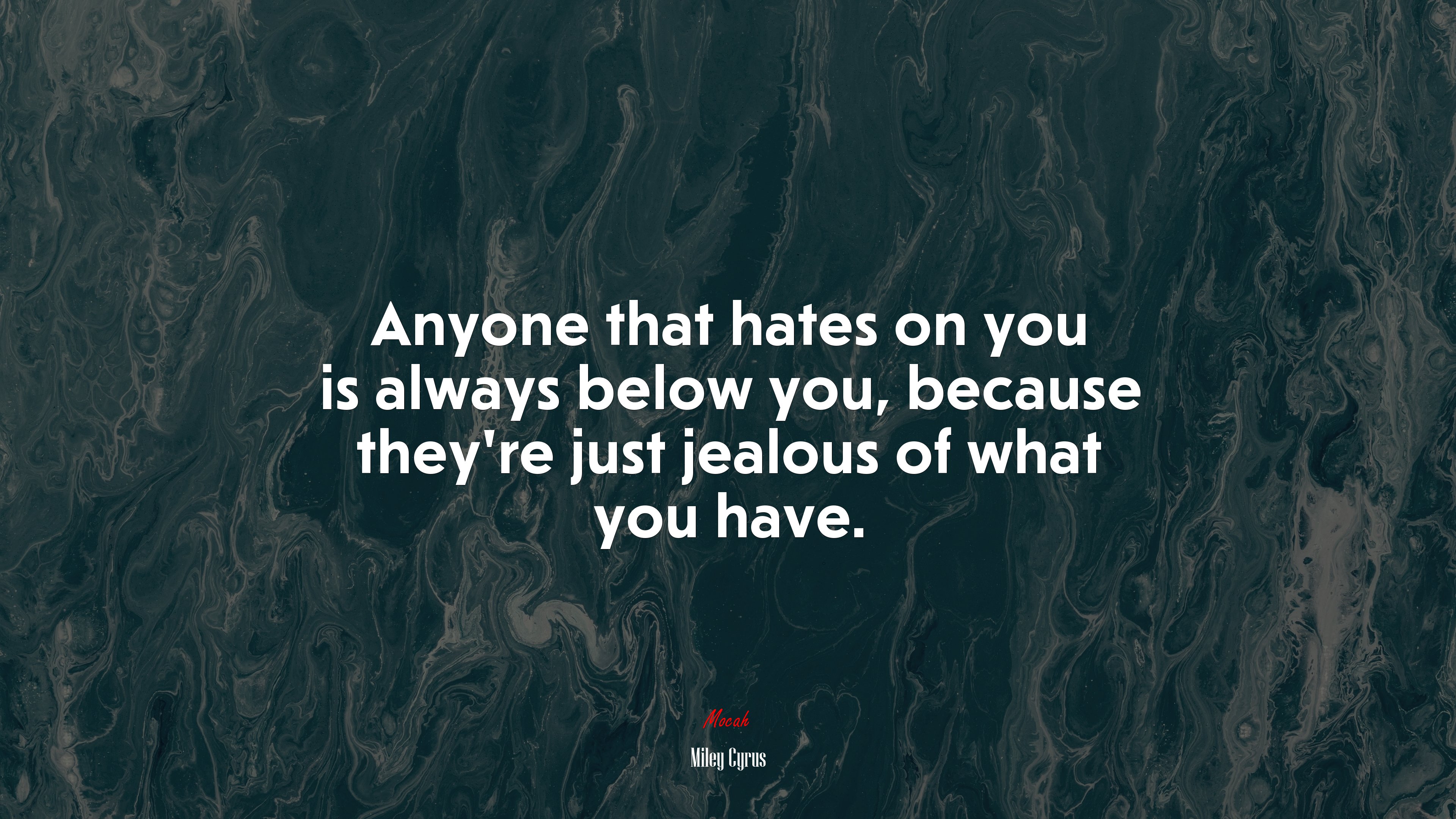 Anyone that hates on you is always below you, because they’re just jealous of what you have. | Miley Cyrus quote HD Wallpaper