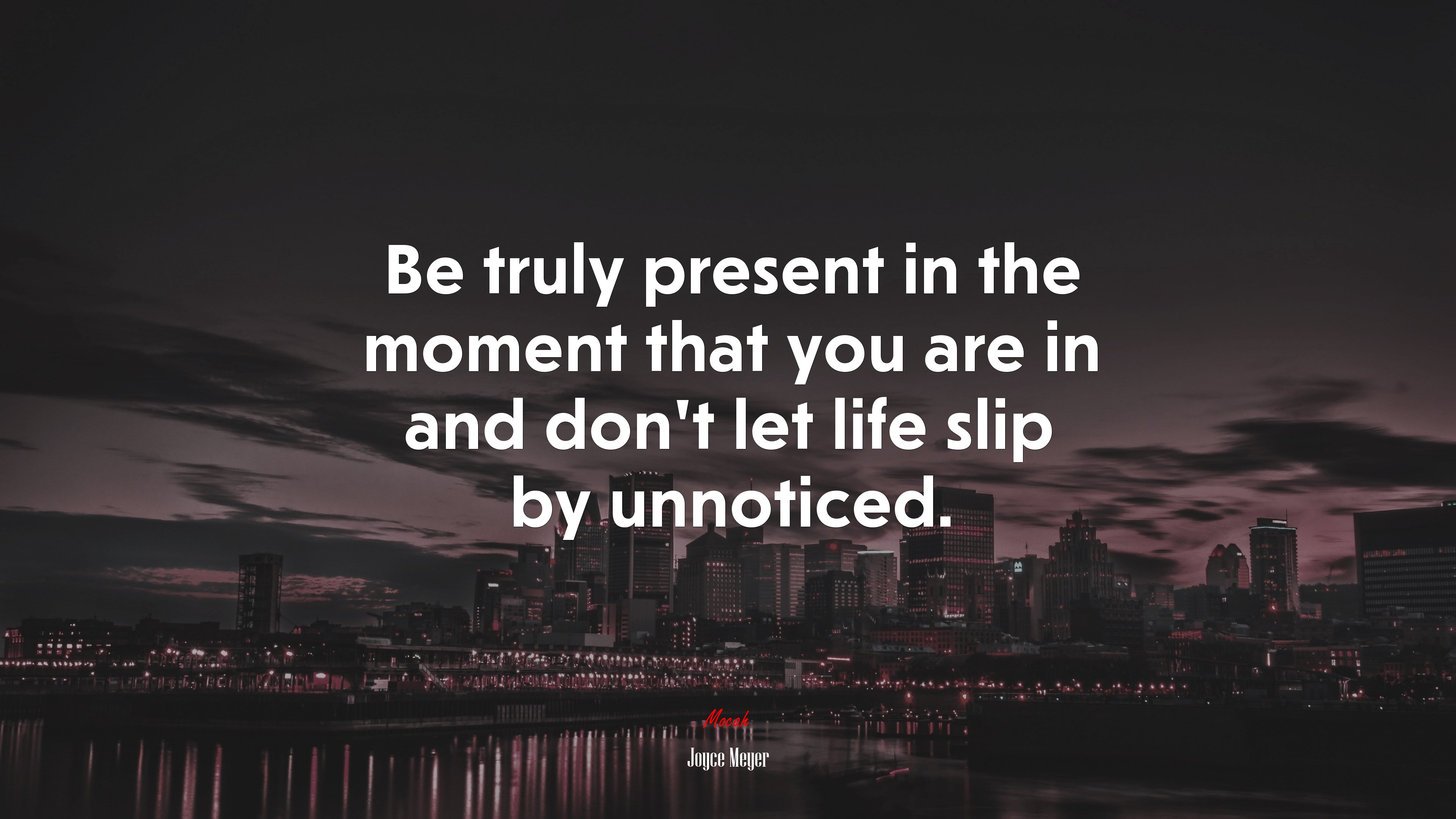Be truly present in the moment that you are in and don’t let life slip by unnoticed. | Joyce Meyer quote HD Wallpaper