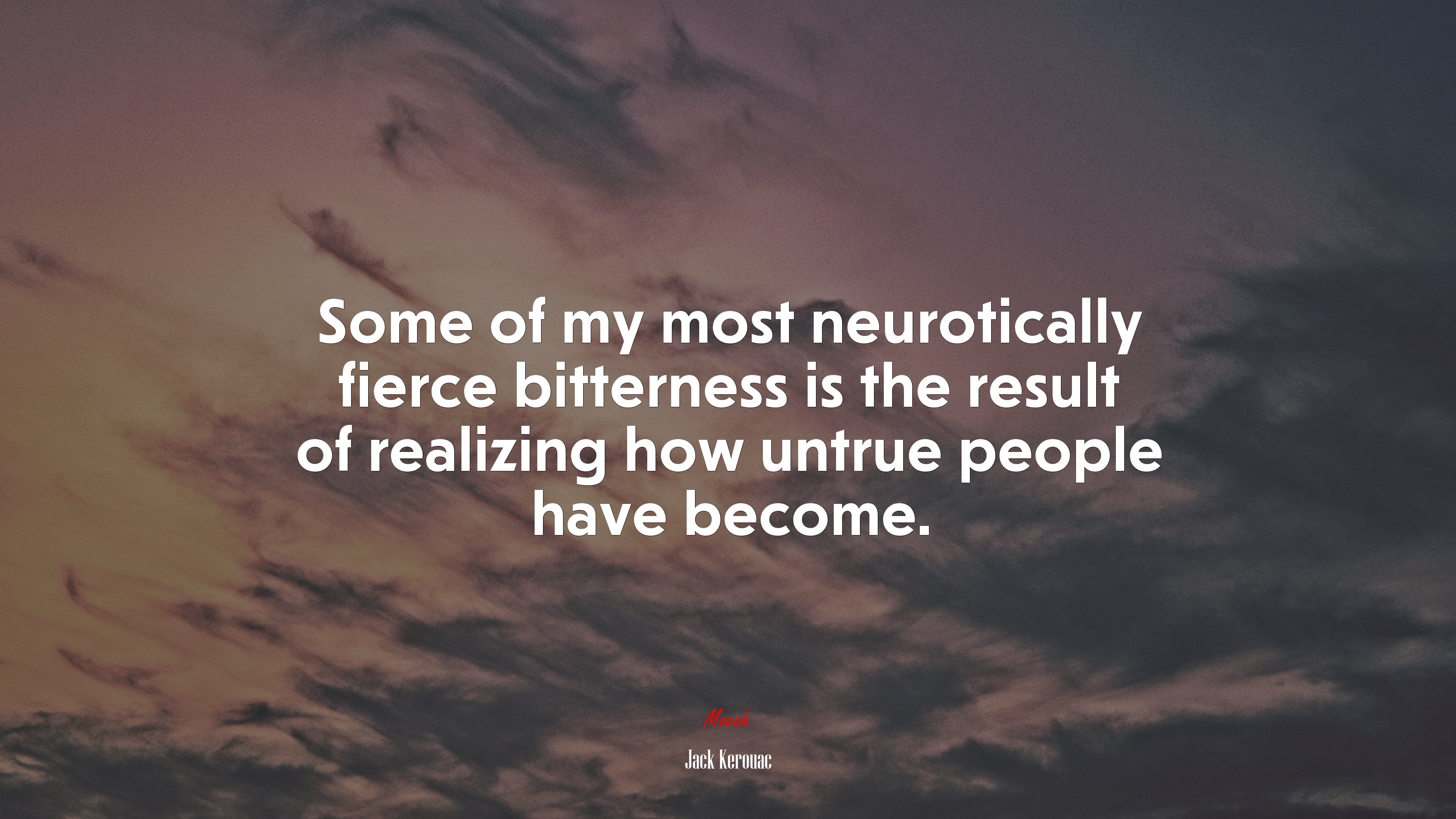 Some of my most neurotically fierce bitterness is the result of realizing how untrue people have become. | Jack Kerouac quote HD Wallpaper
