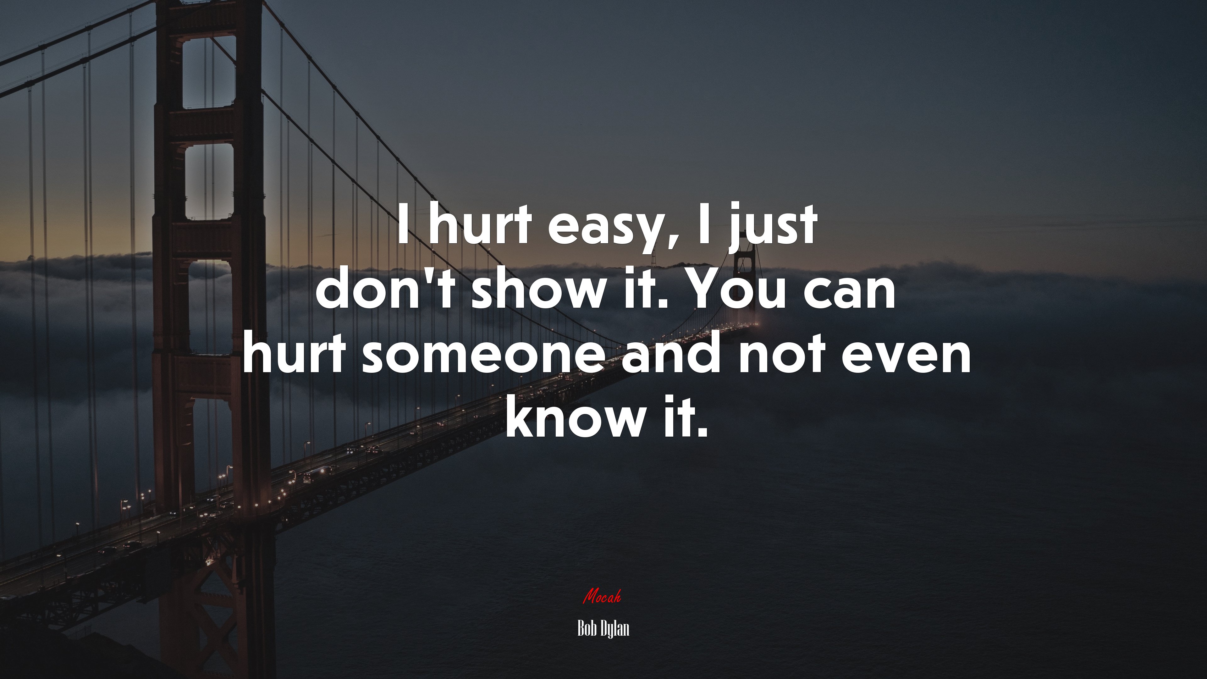 I hurt easy, I just don’t show it. You can hurt someone and not even know it. | Bob Dylan quote HD Wallpaper