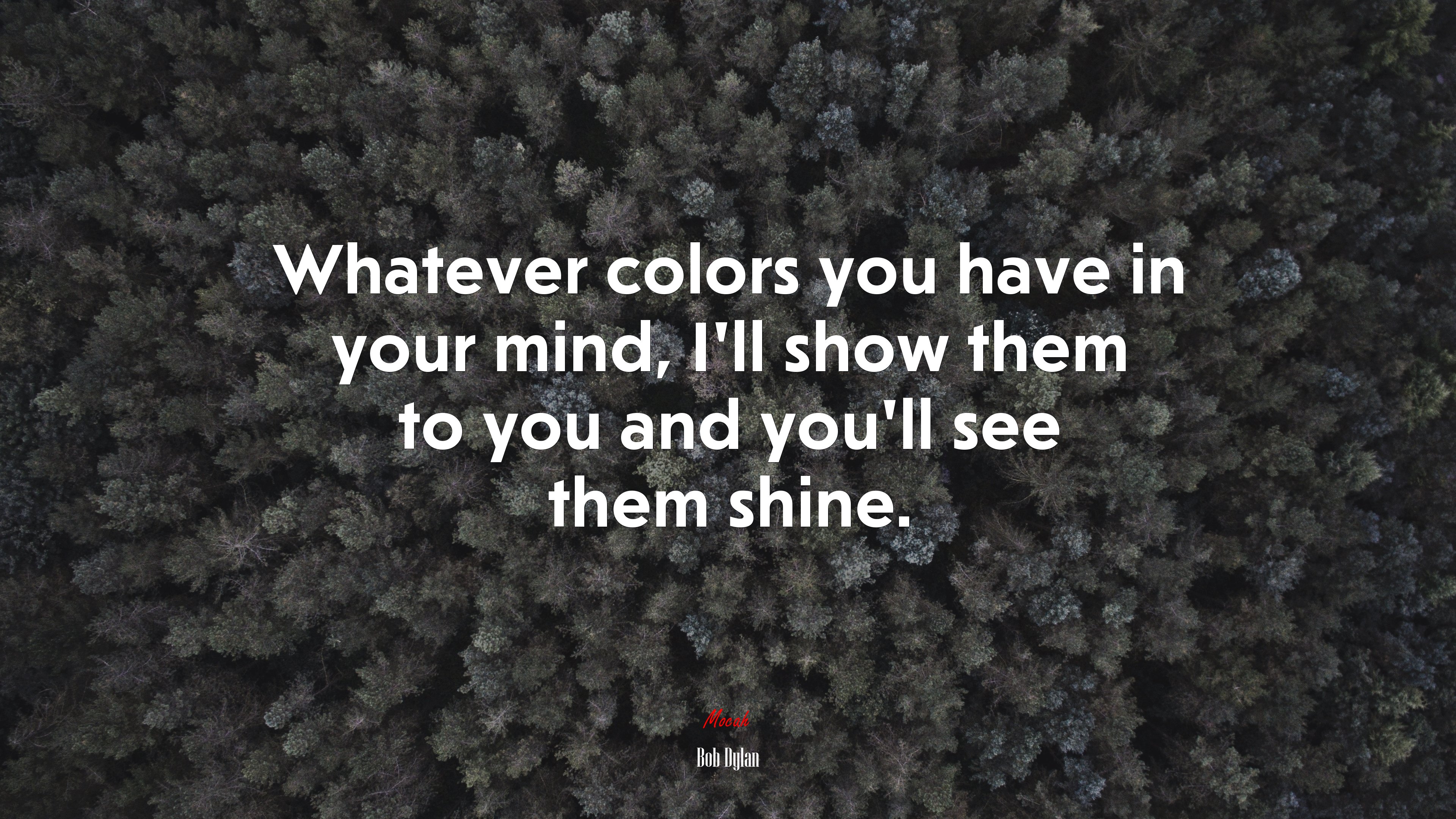Whatever colors you have in your mind, I’ll show them to you and you’ll see them shine. | Bob Dylan quote HD Wallpaper