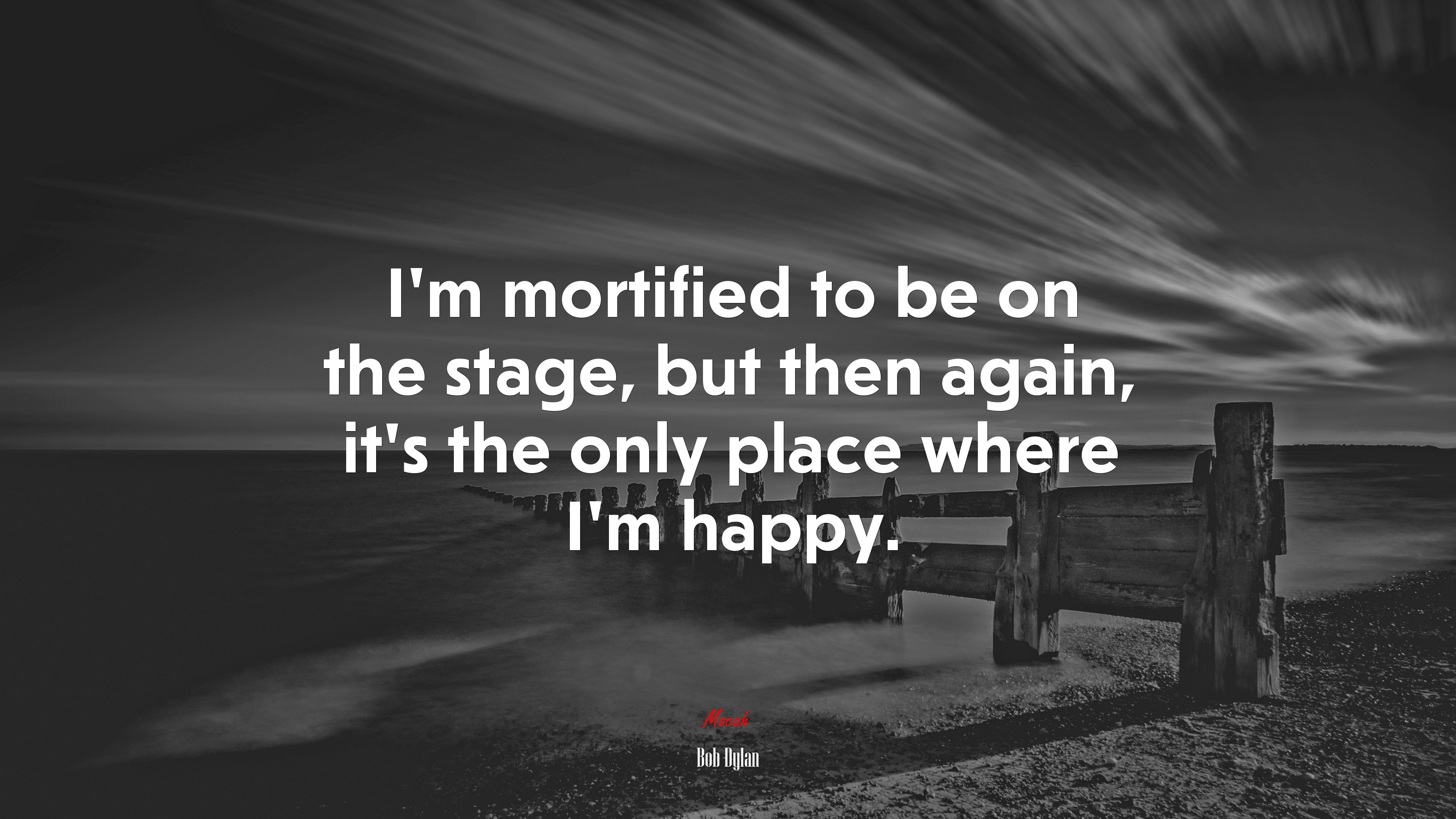 I’m mortified to be on the stage, but then again, it’s the only place where I’m happy. | Bob Dylan quote HD Wallpaper