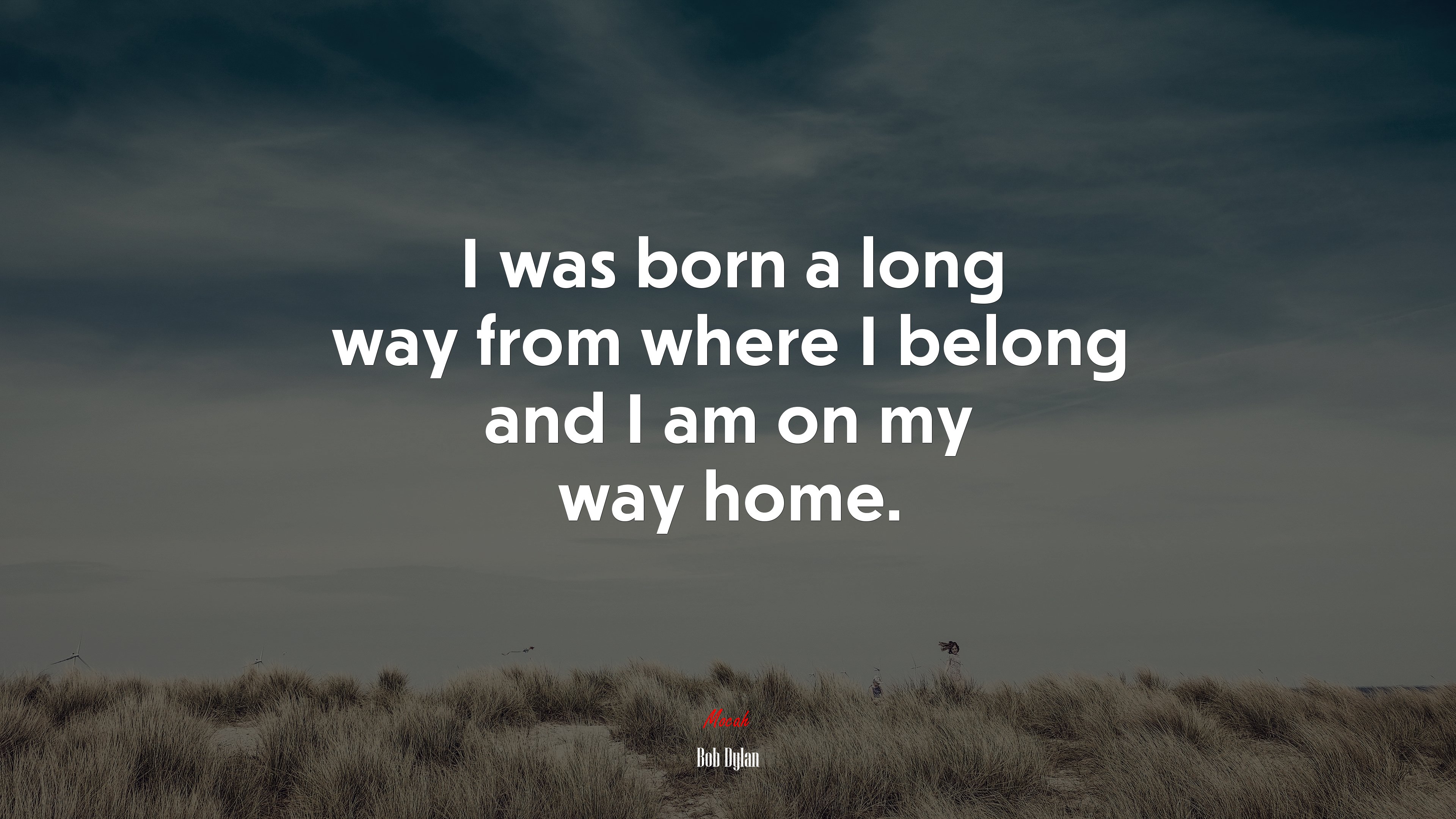 I was born a long way from where I belong and I am on my way home. | Bob Dylan quote HD Wallpaper