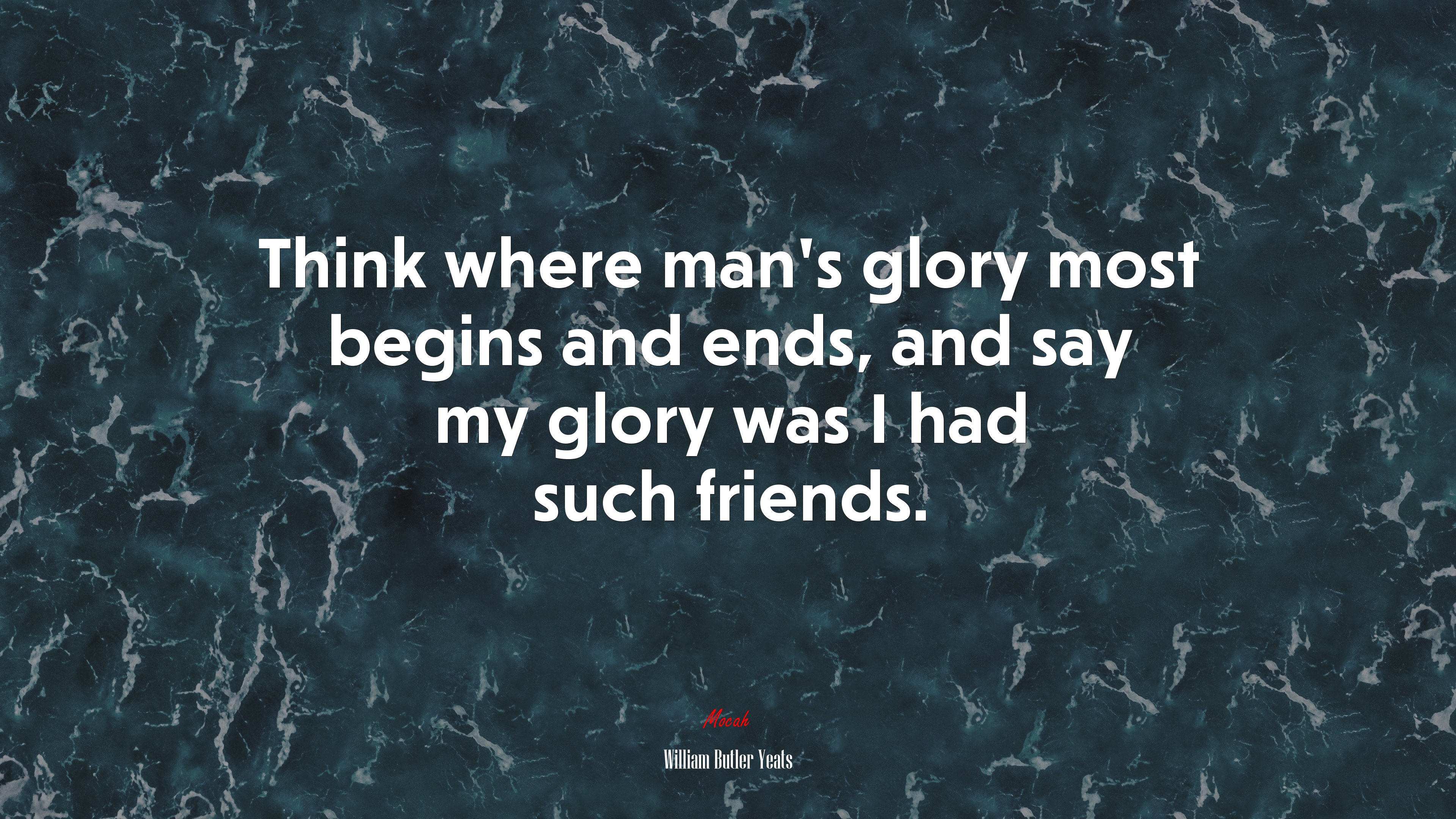 Think where man’s glory most begins and ends, and say my glory was I had such friends. | William Butler Yeats quote HD Wallpaper