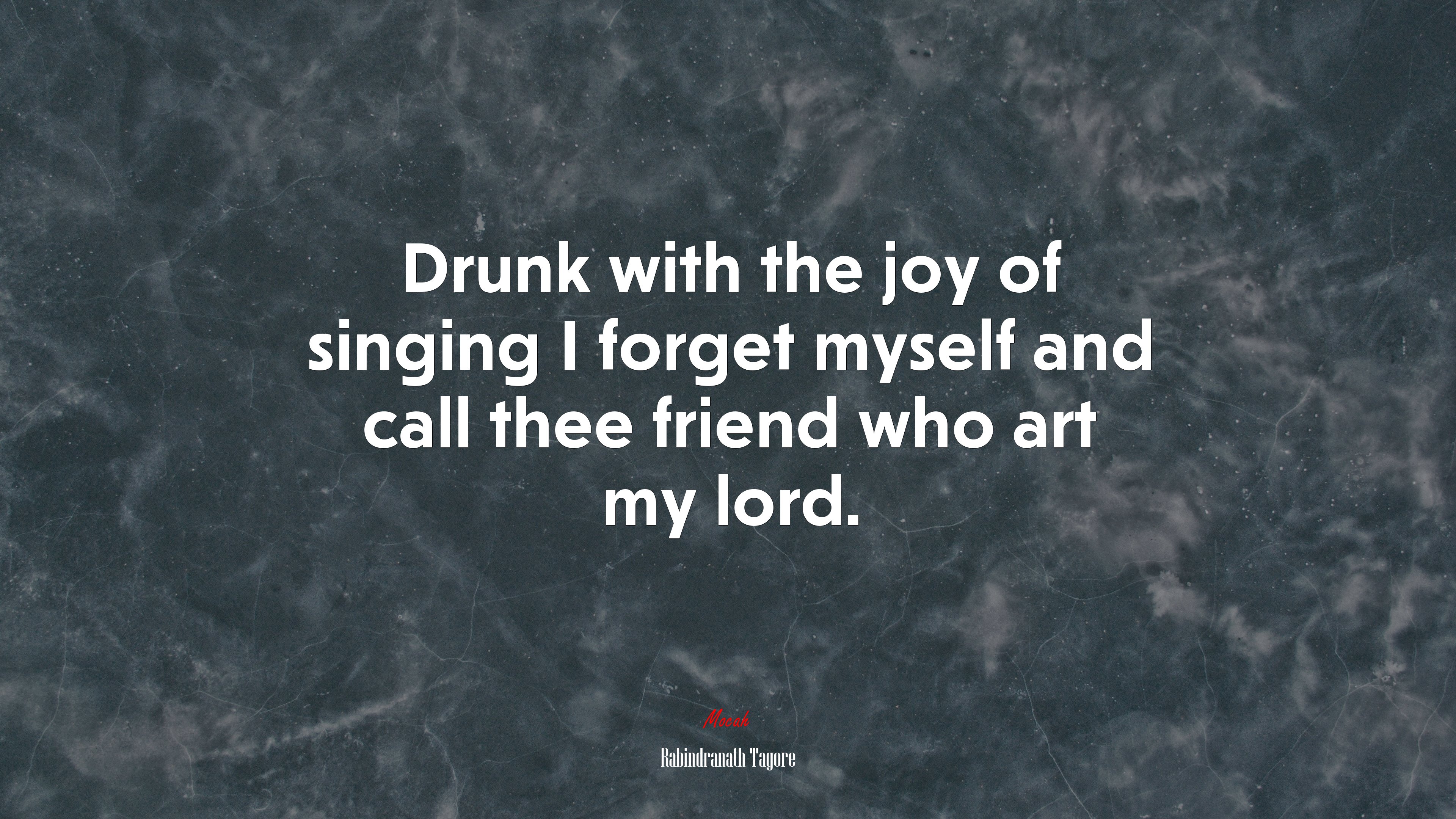 Drunk with the joy of singing I forget myself and call thee friend who art my lord. | Rabindranath Tagore quote HD Wallpaper