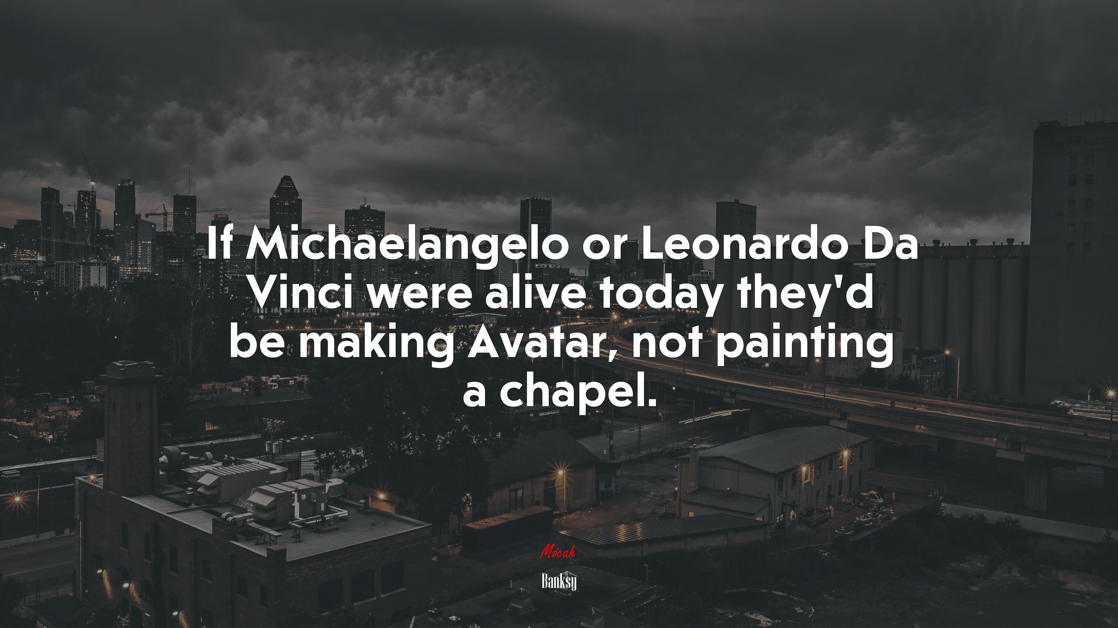 If Michaelangelo or Leonardo Da Vinci were alive today they’d be making Avatar, not painting a chapel. | Banksy quote HD Wallpaper