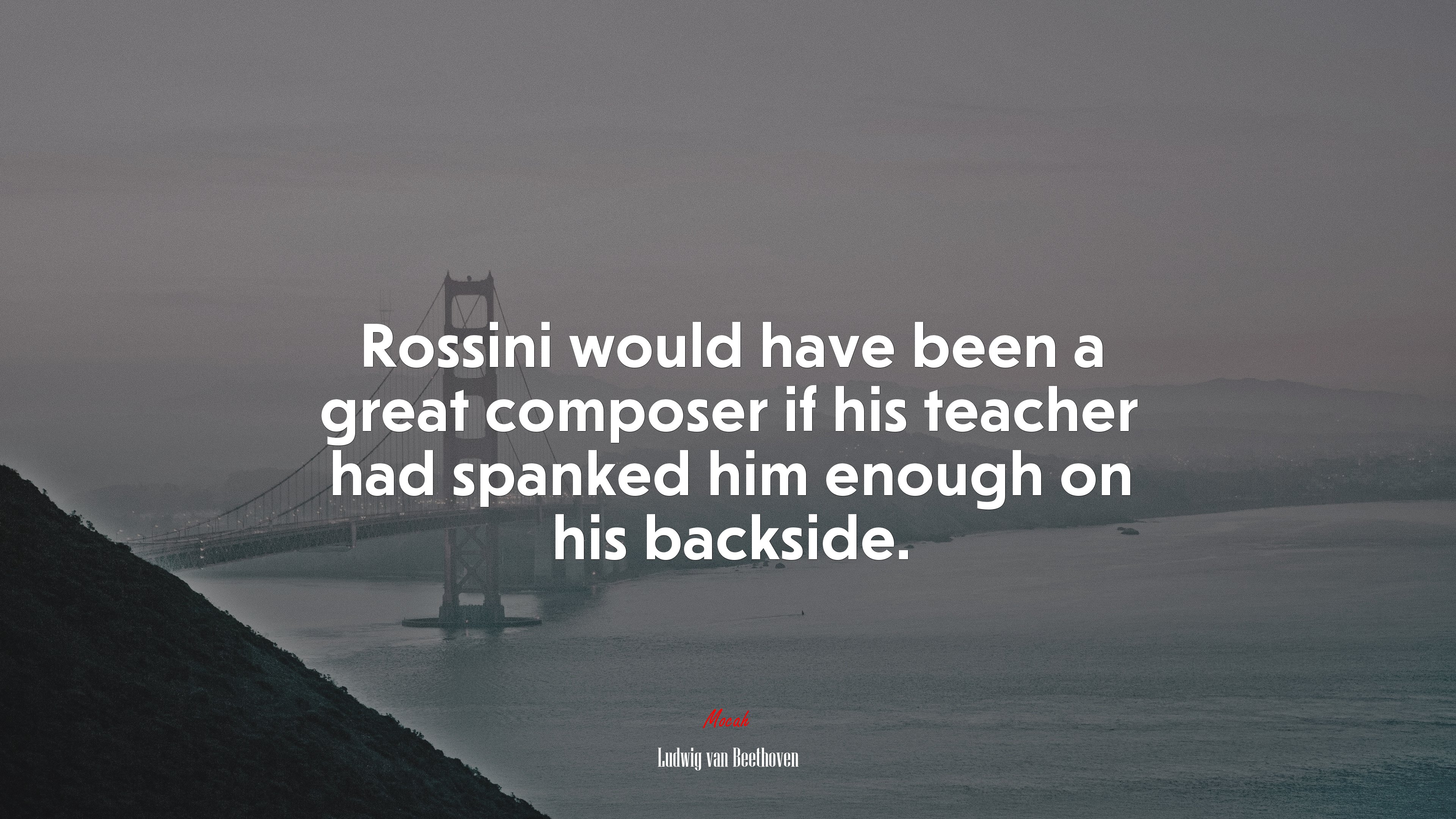 Rossini would have been a great composer if his teacher had spanked him enough on his backside. | Ludwig van Beethoven quote HD Wallpaper