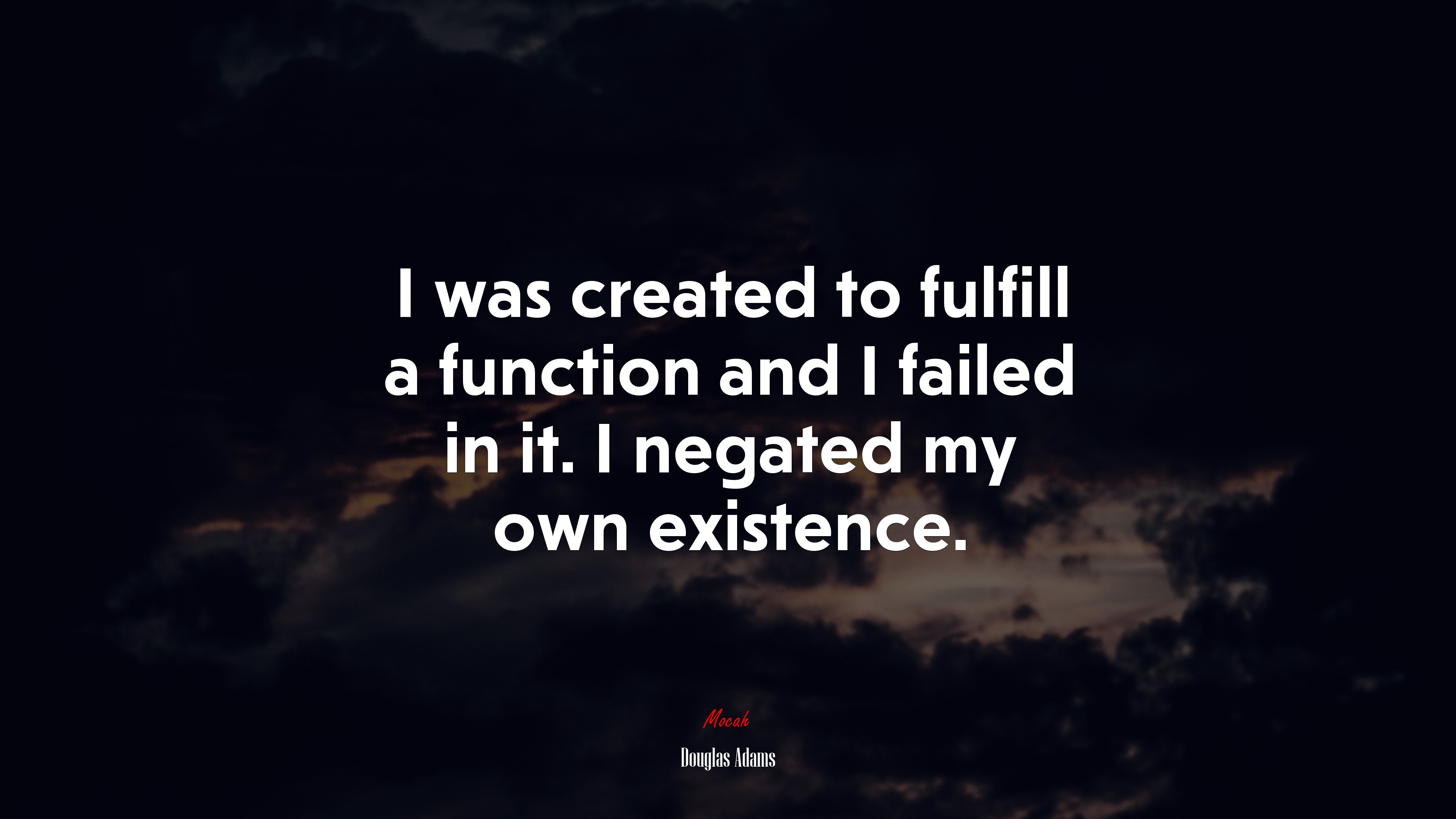 I was created to fulfill a function and I failed in it. I negated my own existence. | Douglas Adams quote HD Wallpaper